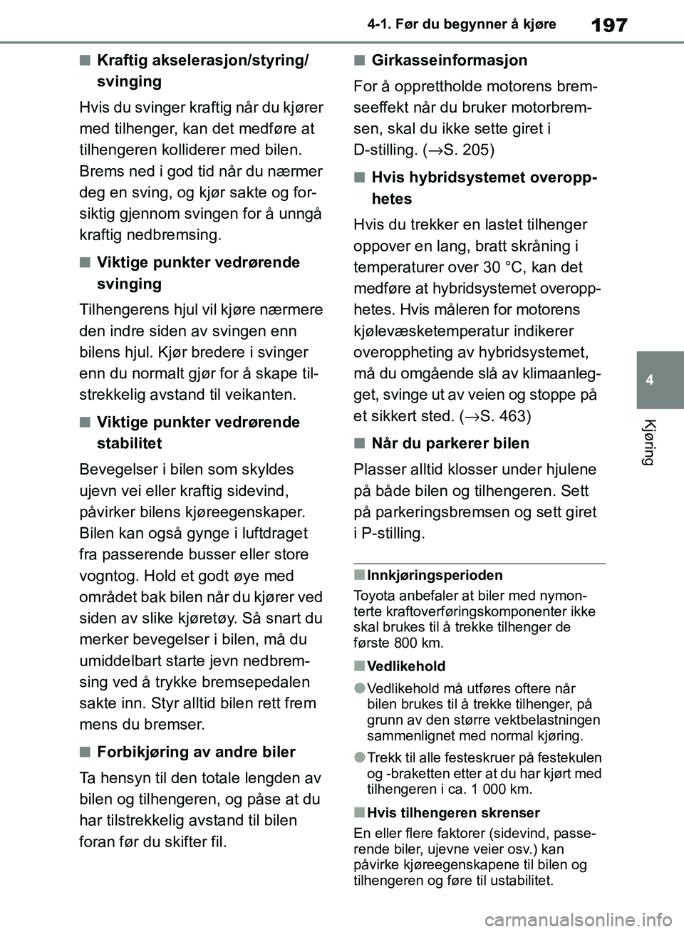 TOYOTA RAV4 2018 Instruksjoner for bruk (in Norwegian) 197
4
OM42B46NO
4-1. Før du begynner å kjøre
Kjøring
■Kraftig akselerasjon/styring/
svinging
Hvis du svinger kraftig når du kjører
med tilhenger, kan det medføre at
tilhengeren kolliderer m TOYOTA RAV4 2018 Instruksjoner for bruk (in Norwegian) 197
4
OM42B46NO
4-1. Før du begynner å kjøre
Kjøring
■Kraftig akselerasjon/styring/
svinging
Hvis du svinger kraftig når du kjører
med tilhenger, kan det medføre at
tilhengeren kolliderer m