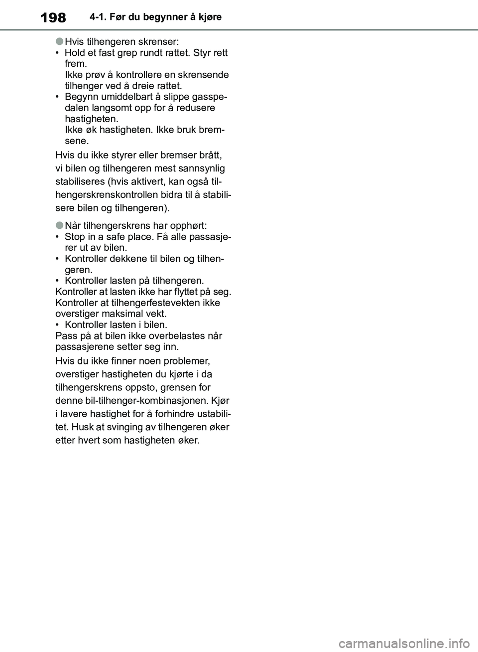 TOYOTA RAV4 2018 Instruksjoner for bruk (in Norwegian) 198
OM42B46NO
4-1. Før du begynner å kjøre
●Hvis tilhengeren skrenser:
• Hold et fast grep rundt rattet. Styr rett frem.
Ikke prøv å kontrollere en skrensende
tilhenger ved å dreie rattet. TOYOTA RAV4 2018 Instruksjoner for bruk (in Norwegian) 198
OM42B46NO
4-1. Før du begynner å kjøre
●Hvis tilhengeren skrenser:
• Hold et fast grep rundt rattet. Styr rett frem.
Ikke prøv å kontrollere en skrensende
tilhenger ved å dreie rattet.
