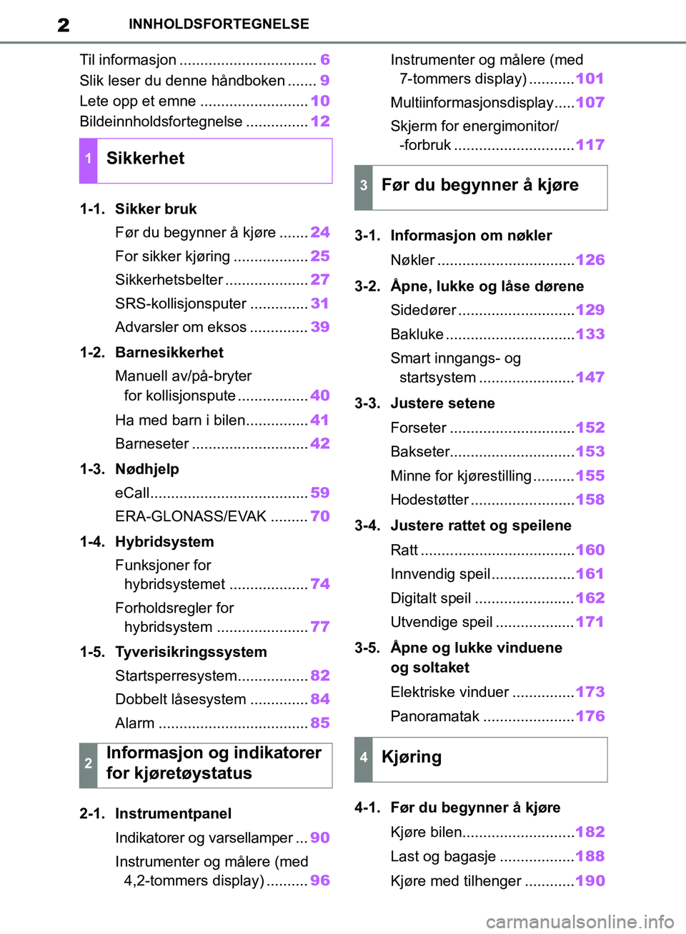TOYOTA RAV4 2018 Instruksjoner for bruk (in Norwegian) 2
OM42B46NO
INNHOLDSFORTEGNELSE
Til informasjon .................................6
Slik leser du denne håndboken ....... 9
Lete opp et emne .......................... 10
Bildeinnholdsfortegnelse .... TOYOTA RAV4 2018 Instruksjoner for bruk (in Norwegian) 2
OM42B46NO
INNHOLDSFORTEGNELSE
Til informasjon .................................6
Slik leser du denne håndboken ....... 9
Lete opp et emne .......................... 10
Bildeinnholdsfortegnelse ....