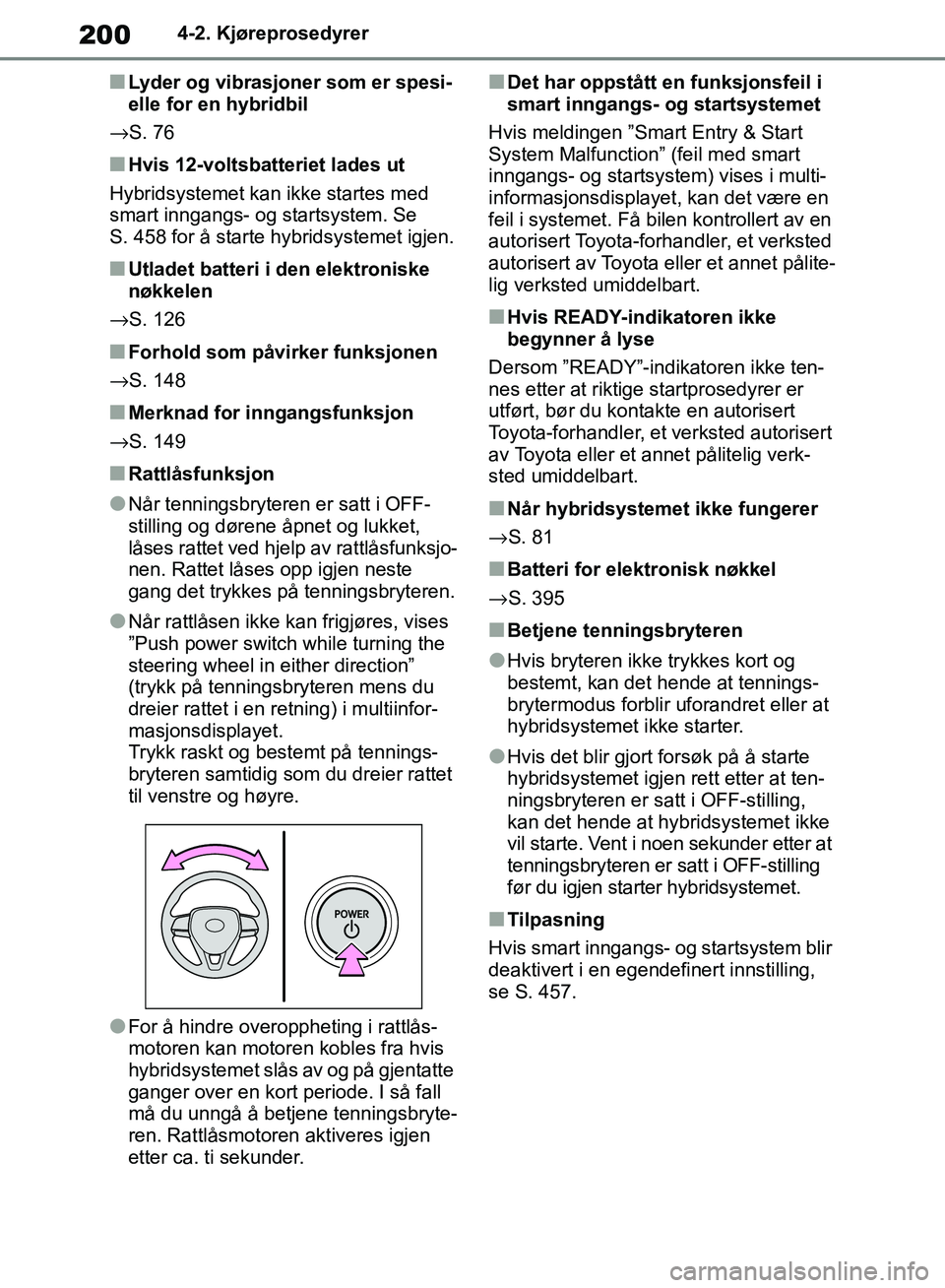 TOYOTA RAV4 2018 Instruksjoner for bruk (in Norwegian) 200
OM42B46NO
4-2. Kjøreprosedyrer
■Lyder og vibrasjoner som er spesi-
elle for en hybridbil
→S. 76
■Hvis 12-voltsba tteriet lades ut
Hybridsystemet kan ikke startes med
smart inngangs- og sta TOYOTA RAV4 2018 Instruksjoner for bruk (in Norwegian) 200
OM42B46NO
4-2. Kjøreprosedyrer
■Lyder og vibrasjoner som er spesi-
elle for en hybridbil
→S. 76
■Hvis 12-voltsba tteriet lades ut
Hybridsystemet kan ikke startes med
smart inngangs- og sta