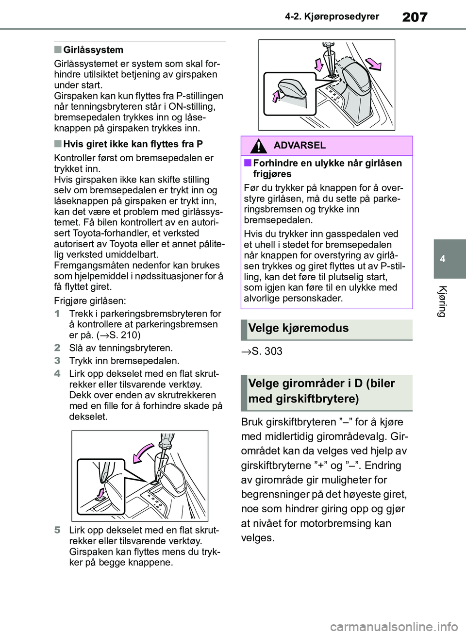 TOYOTA RAV4 2018 Instruksjoner for bruk (in Norwegian) 207
4
OM42B46NO
4-2. Kjøreprosedyrer
Kjøring
■Girlåssystem
Girlåssystemet er system som skal for-
hindre utilsiktet betjening av girspaken
under start.
Girspaken kan kun flyttes fra P-stillinge TOYOTA RAV4 2018 Instruksjoner for bruk (in Norwegian) 207
4
OM42B46NO
4-2. Kjøreprosedyrer
Kjøring
■Girlåssystem
Girlåssystemet er system som skal for-
hindre utilsiktet betjening av girspaken
under start.
Girspaken kan kun flyttes fra P-stillinge