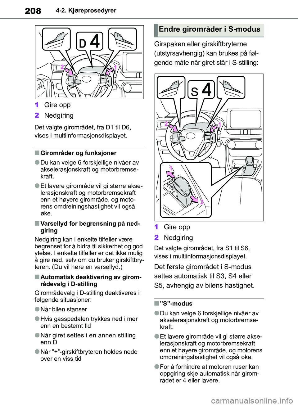 TOYOTA RAV4 2018 Instruksjoner for bruk (in Norwegian) 208
OM42B46NO
4-2. Kjøreprosedyrer
1Gire opp
2 Nedgiring
Det valgte girområdet, fra D1 til D6,
vises i multiinformasjonsdisplayet.
■Girområder og funksjoner
●Du kan velge 6 forskjellige nivåe TOYOTA RAV4 2018 Instruksjoner for bruk (in Norwegian) 208
OM42B46NO
4-2. Kjøreprosedyrer
1Gire opp
2 Nedgiring
Det valgte girområdet, fra D1 til D6,
vises i multiinformasjonsdisplayet.
■Girområder og funksjoner
●Du kan velge 6 forskjellige nivåe