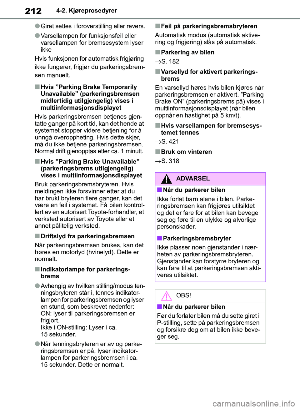 TOYOTA RAV4 2018 Instruksjoner for bruk (in Norwegian) 212
OM42B46NO
4-2. Kjøreprosedyrer
●Giret settes i foroverstilling eller revers.
●Varsellampen for funksjonsfeil eller
varsellampen for bremsesystem lyser
ikke
Hvis funksjonen for automatisk fr TOYOTA RAV4 2018 Instruksjoner for bruk (in Norwegian) 212
OM42B46NO
4-2. Kjøreprosedyrer
●Giret settes i foroverstilling eller revers.
●Varsellampen for funksjonsfeil eller
varsellampen for bremsesystem lyser
ikke
Hvis funksjonen for automatisk fr