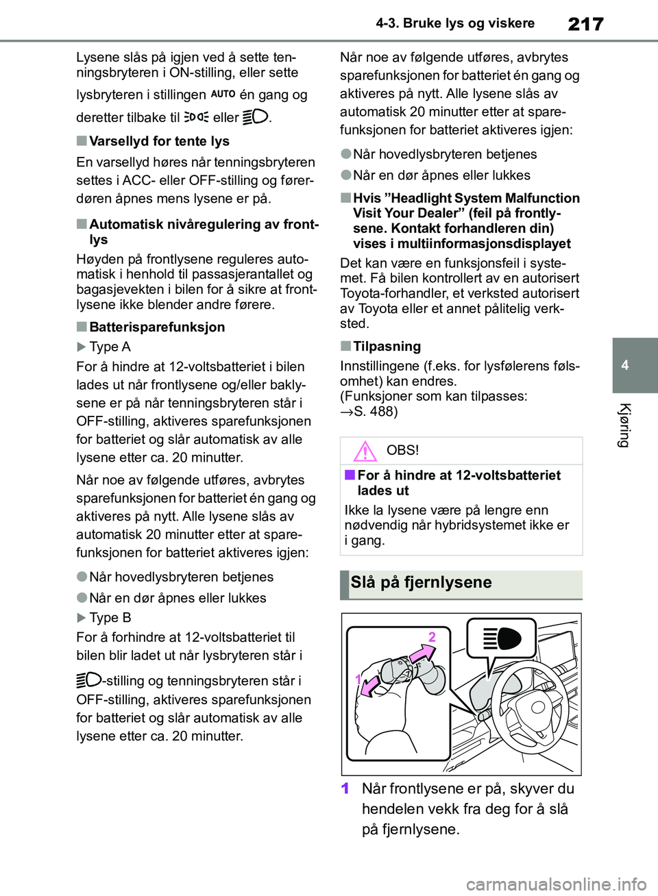 TOYOTA RAV4 2018 Instruksjoner for bruk (in Norwegian) 217
4
OM42B46NO
4-3. Bruke lys og viskere
Kjøring
Lysene slås på igjen ved å sette ten-
ningsbryteren i ON-stilling, eller sette
lysbryteren i stillingen én gang og
deretter tilbake til ell TOYOTA RAV4 2018 Instruksjoner for bruk (in Norwegian) 217
4
OM42B46NO
4-3. Bruke lys og viskere
Kjøring
Lysene slås på igjen ved å sette ten-
ningsbryteren i ON-stilling, eller sette
lysbryteren i stillingen én gang og
deretter tilbake til ell