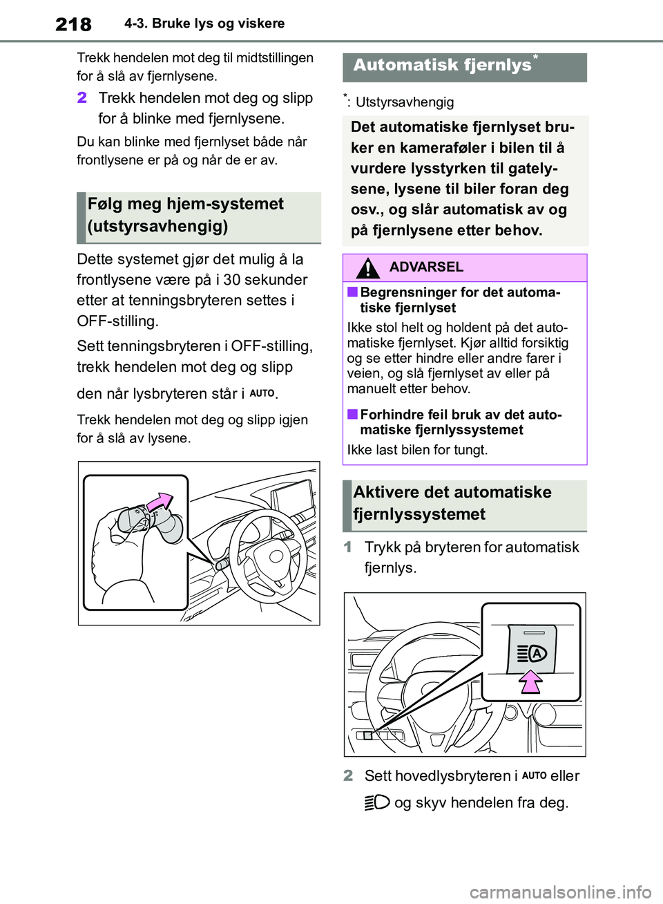 TOYOTA RAV4 2018 Instruksjoner for bruk (in Norwegian) 218
OM42B46NO
4-3. Bruke lys og viskere
Trekk hendelen mot deg til midtstillingen
for å slå av fjernlysene.
2 Trekk hendelen mot deg og slipp
for å blinke med fjernlysene.
Du kan blinke med fjern TOYOTA RAV4 2018 Instruksjoner for bruk (in Norwegian) 218
OM42B46NO
4-3. Bruke lys og viskere
Trekk hendelen mot deg til midtstillingen
for å slå av fjernlysene.
2 Trekk hendelen mot deg og slipp
for å blinke med fjernlysene.
Du kan blinke med fjern