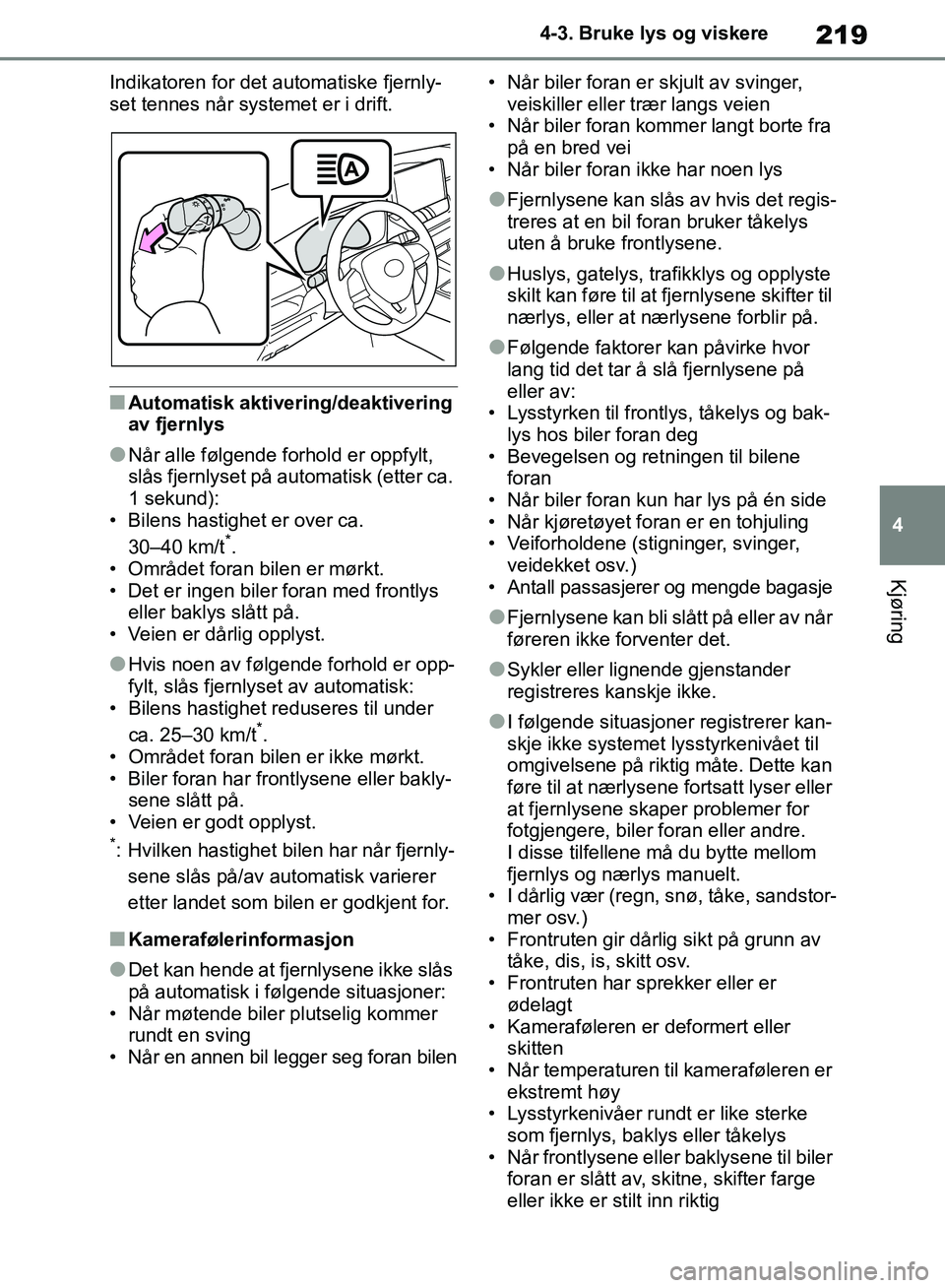 TOYOTA RAV4 2018 Instruksjoner for bruk (in Norwegian) 219
4
OM42B46NO
4-3. Bruke lys og viskere
Kjøring
Indikatoren for det automatiske fjernly-
set tennes når systemet er i drift.
■Automatisk aktivering/deaktivering
av fjernlys
●Når alle følgen TOYOTA RAV4 2018 Instruksjoner for bruk (in Norwegian) 219
4
OM42B46NO
4-3. Bruke lys og viskere
Kjøring
Indikatoren for det automatiske fjernly-
set tennes når systemet er i drift.
■Automatisk aktivering/deaktivering
av fjernlys
●Når alle følgen