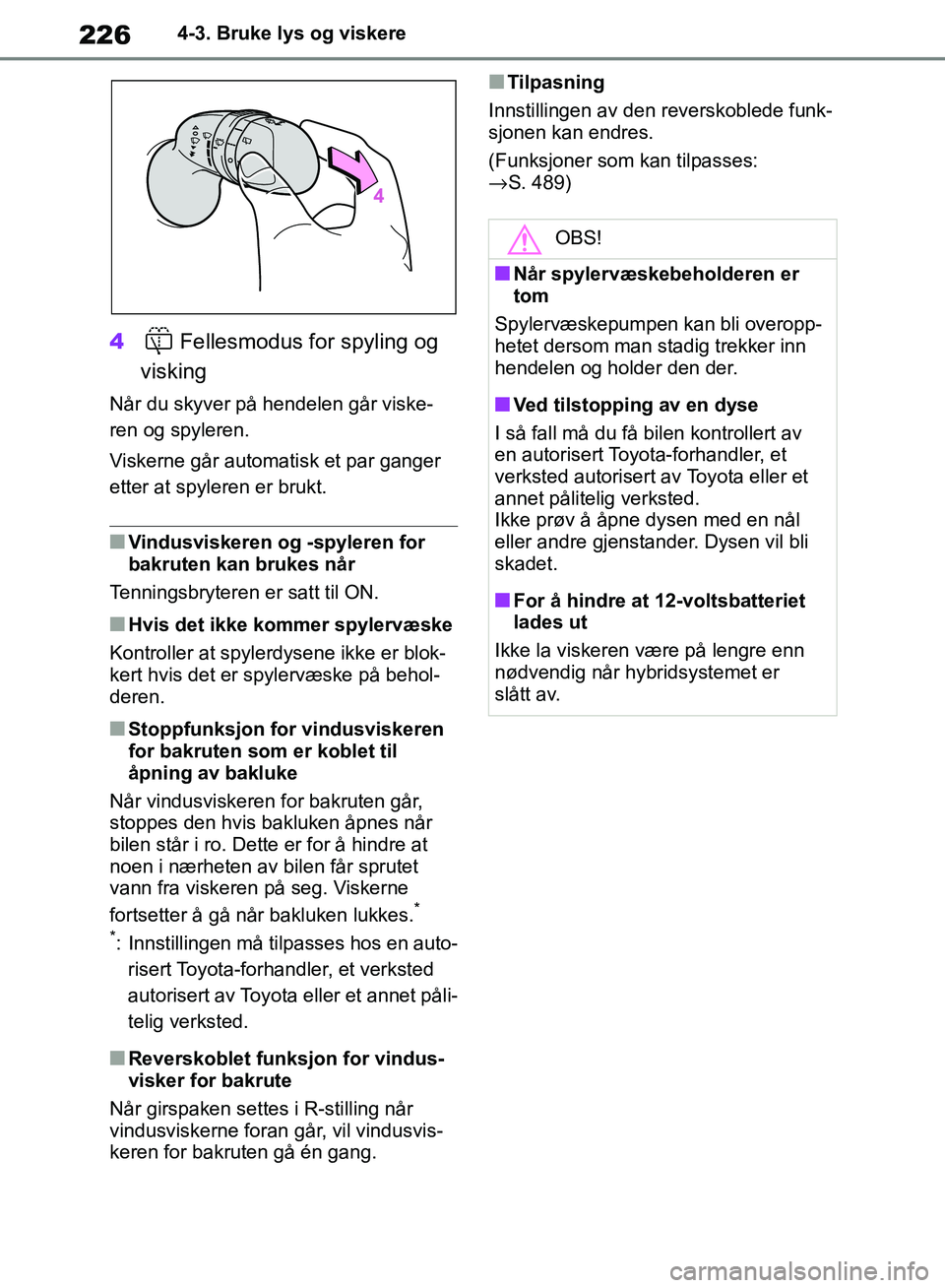 TOYOTA RAV4 2018 Instruksjoner for bruk (in Norwegian) 226
OM42B46NO
4-3. Bruke lys og viskere
4Fellesmodus for spyling og
visking
Når du skyver på hendelen går viske-
ren og spyleren.
Viskerne går automatisk et par ganger
etter at spyleren er brukt TOYOTA RAV4 2018 Instruksjoner for bruk (in Norwegian) 226
OM42B46NO
4-3. Bruke lys og viskere
4Fellesmodus for spyling og
visking
Når du skyver på hendelen går viske-
ren og spyleren.
Viskerne går automatisk et par ganger
etter at spyleren er brukt