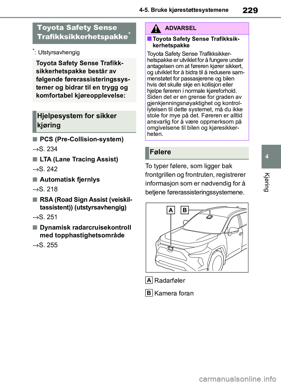 TOYOTA RAV4 2018 Instruksjoner for bruk (in Norwegian) 229
4
OM42B46NO
4-5. Bruke kjørestøttesystemene
Kjøring
4-5.Bruke kjørestøttesystemene
*: Utstyrsavhengig
■PCS (Pre-Collision-system)
→ S. 234
■LTA (Lane Tracing Assist)
→ S. 242
■Autom TOYOTA RAV4 2018 Instruksjoner for bruk (in Norwegian) 229
4
OM42B46NO
4-5. Bruke kjørestøttesystemene
Kjøring
4-5.Bruke kjørestøttesystemene
*: Utstyrsavhengig
■PCS (Pre-Collision-system)
→ S. 234
■LTA (Lane Tracing Assist)
→ S. 242
■Autom