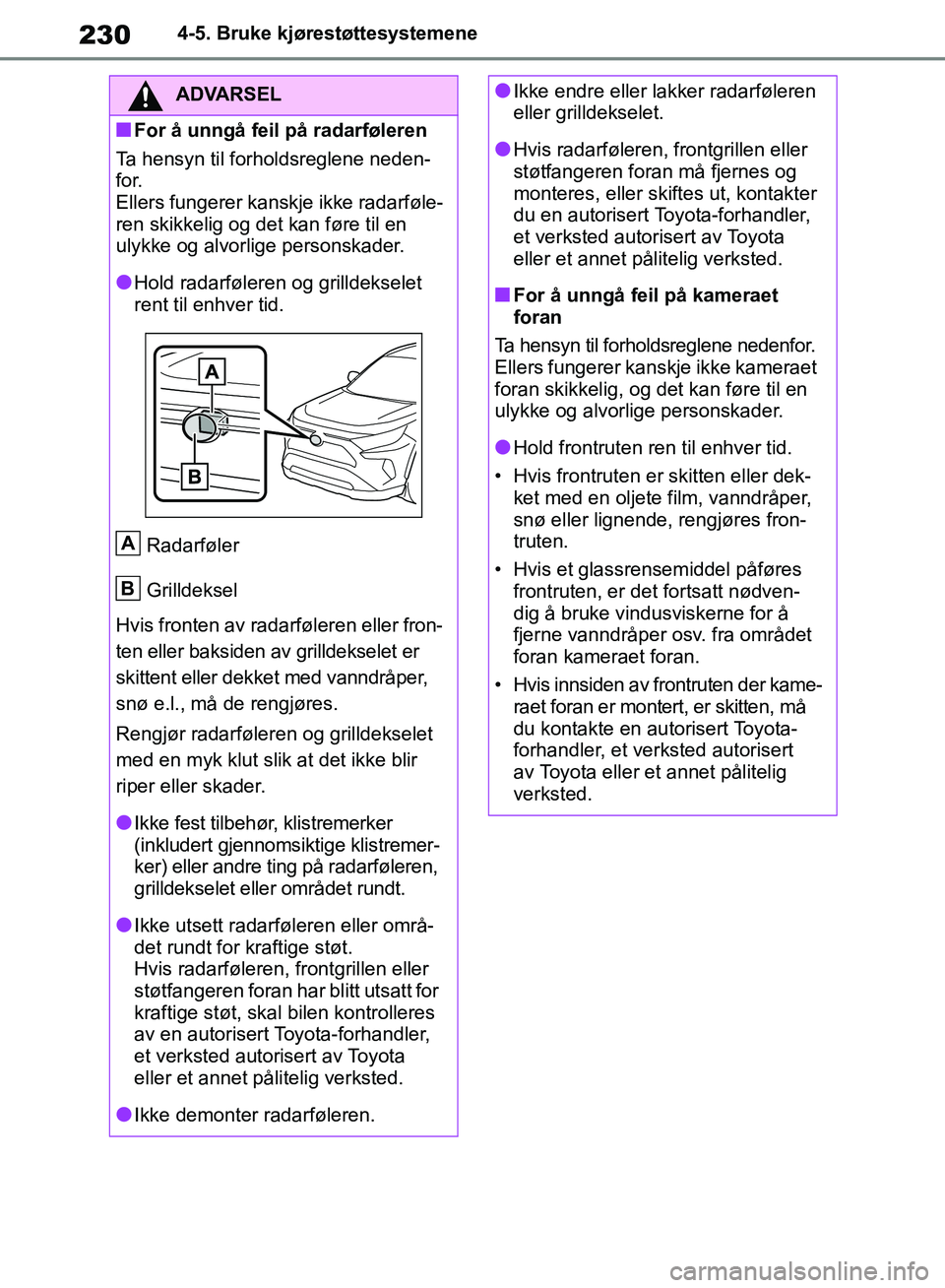 TOYOTA RAV4 2018 Instruksjoner for bruk (in Norwegian) 230
OM42B46NO
4-5. Bruke kjørestøttesystemene
ADVARSEL
■For å unngå feil på radarføleren
Ta hensyn til forholdsreglene neden-
f o r.
Ellers fungerer kanskje ikke radarføle-
ren skikkelig og d TOYOTA RAV4 2018 Instruksjoner for bruk (in Norwegian) 230
OM42B46NO
4-5. Bruke kjørestøttesystemene
ADVARSEL
■For å unngå feil på radarføleren
Ta hensyn til forholdsreglene neden-
f o r.
Ellers fungerer kanskje ikke radarføle-
ren skikkelig og d