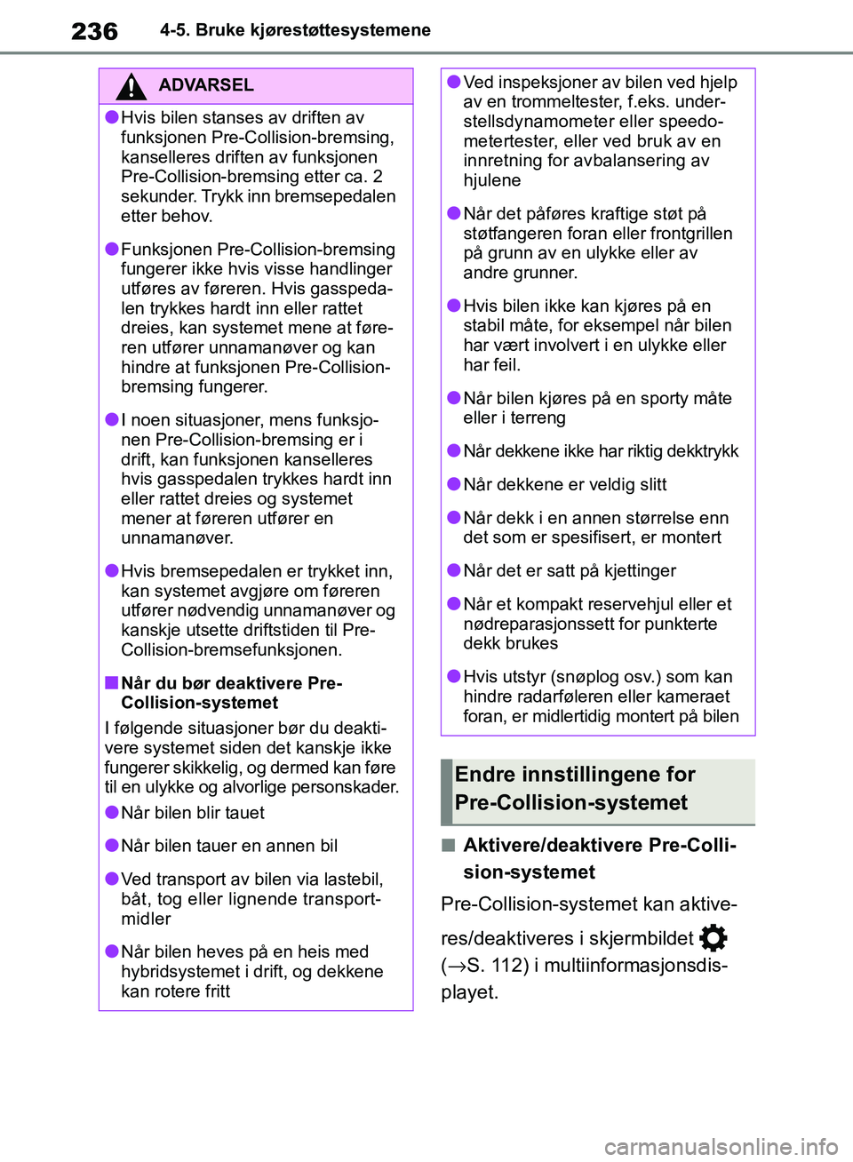 TOYOTA RAV4 2018 Instruksjoner for bruk (in Norwegian) 236
OM42B46NO
4-5. Bruke kjørestøttesystemene
■Aktivere/deaktivere Pre-Colli-
sion-systemet
Pre-Collision-systemet kan aktive-
res/deaktiveres i skjermbildet
( → S. 112) i multiinformasjonsdi TOYOTA RAV4 2018 Instruksjoner for bruk (in Norwegian) 236
OM42B46NO
4-5. Bruke kjørestøttesystemene
■Aktivere/deaktivere Pre-Colli-
sion-systemet
Pre-Collision-systemet kan aktive-
res/deaktiveres i skjermbildet
( → S. 112) i multiinformasjonsdi
