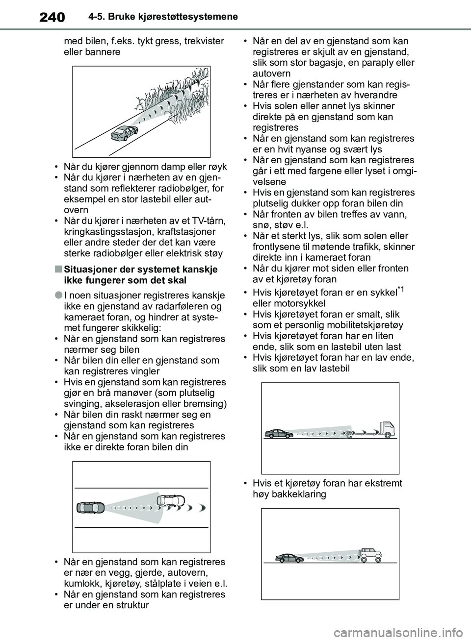 TOYOTA RAV4 2018 Instruksjoner for bruk (in Norwegian) 240
OM42B46NO
4-5. Bruke kjørestøttesystemene
med bilen, f.eks. tykt gress, trekvister
eller bannere
• Når du kjører gjennom damp eller røyk
• Når du kjører i nærheten av en gjen- stand s TOYOTA RAV4 2018 Instruksjoner for bruk (in Norwegian) 240
OM42B46NO
4-5. Bruke kjørestøttesystemene
med bilen, f.eks. tykt gress, trekvister
eller bannere
• Når du kjører gjennom damp eller røyk
• Når du kjører i nærheten av en gjen- stand s