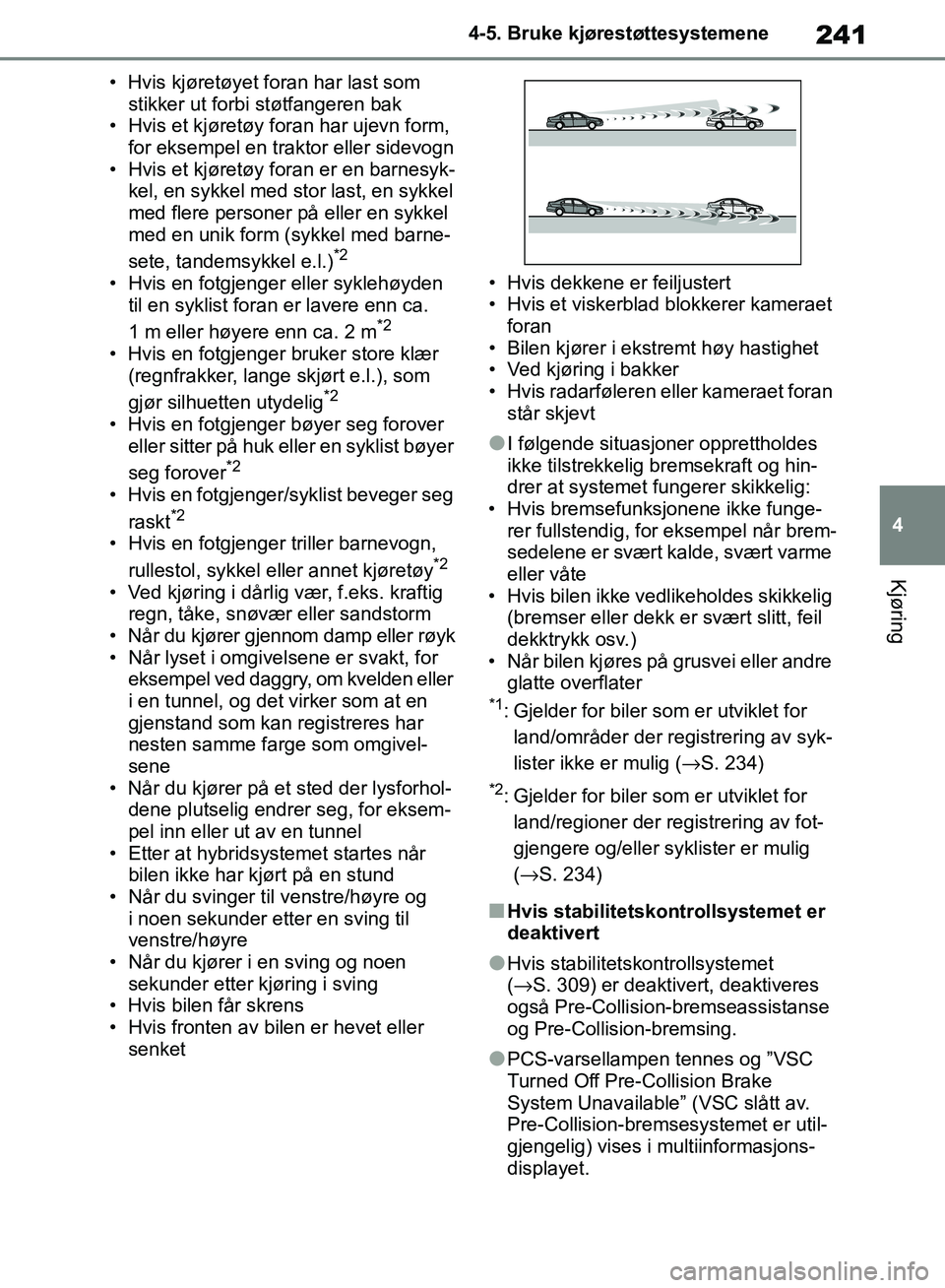 TOYOTA RAV4 2018 Instruksjoner for bruk (in Norwegian) 241
4
OM42B46NO
4-5. Bruke kjørestøttesystemene
Kjøring
• Hvis kjøretøyet foran har last som stikker ut forbi støtfangeren bak
• Hvis et kjøretøy foran har ujevn form,
for eksempel en tra TOYOTA RAV4 2018 Instruksjoner for bruk (in Norwegian) 241
4
OM42B46NO
4-5. Bruke kjørestøttesystemene
Kjøring
• Hvis kjøretøyet foran har last som stikker ut forbi støtfangeren bak
• Hvis et kjøretøy foran har ujevn form,
for eksempel en tra