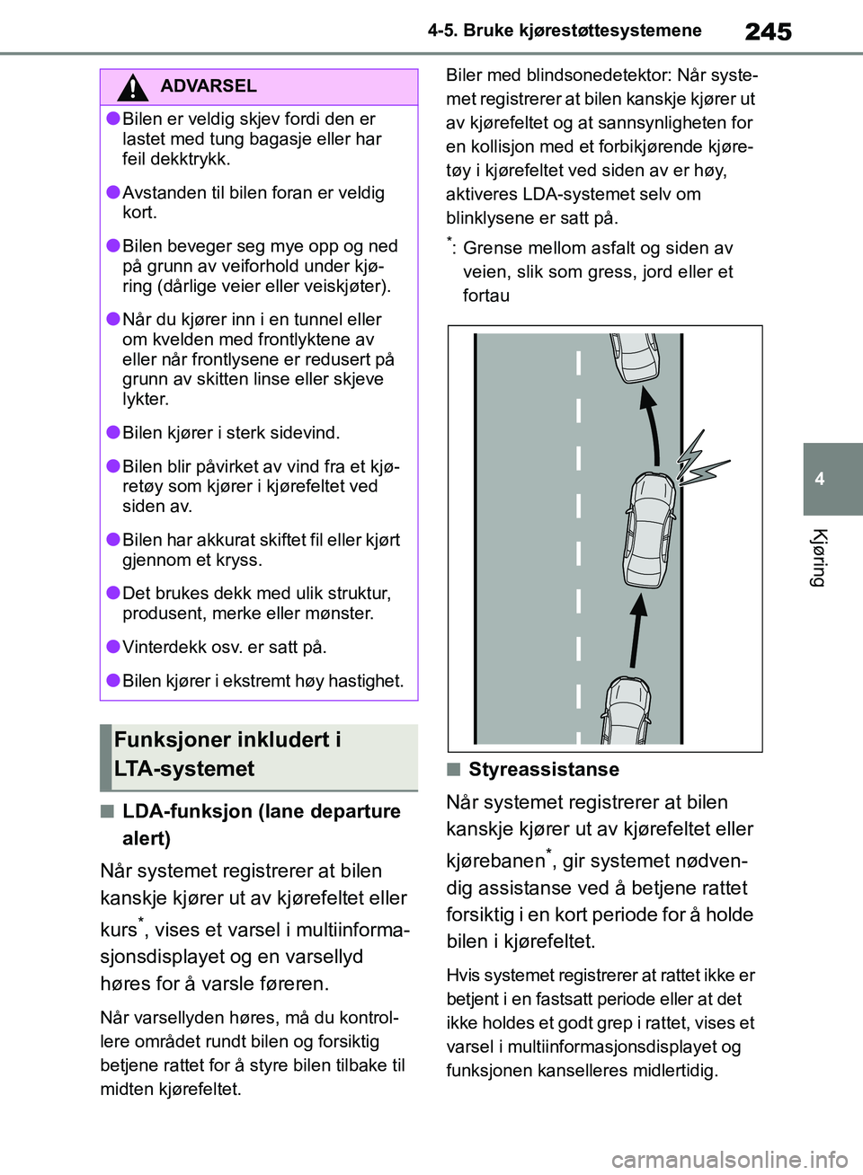 TOYOTA RAV4 2018 Instruksjoner for bruk (in Norwegian) 245
4
OM42B46NO
4-5. Bruke kjørestøttesystemene
Kjøring
■LDA-funksjon (lane departure
alert)
Når systemet registrerer at bilen
kanskje kjører ut av kjørefeltet eller
kurs
*, vises et varsel TOYOTA RAV4 2018 Instruksjoner for bruk (in Norwegian) 245
4
OM42B46NO
4-5. Bruke kjørestøttesystemene
Kjøring
■LDA-funksjon (lane departure
alert)
Når systemet registrerer at bilen
kanskje kjører ut av kjørefeltet eller
kurs
*, vises et varsel