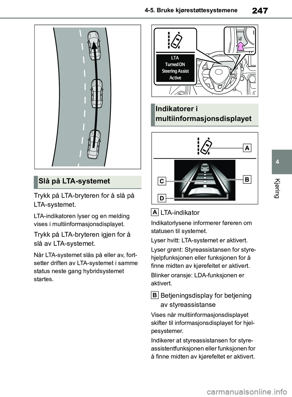 TOYOTA RAV4 2018 Instruksjoner for bruk (in Norwegian) 247
4
OM42B46NO
4-5. Bruke kjørestøttesystemene
Kjøring
Trykk på LTA-bryteren for å slå på
LTA-systemet.
LTA-indikatoren lyser og en melding
vises i multiinformasjonsdisplayet.
Trykk på LTA- TOYOTA RAV4 2018 Instruksjoner for bruk (in Norwegian) 247
4
OM42B46NO
4-5. Bruke kjørestøttesystemene
Kjøring
Trykk på LTA-bryteren for å slå på
LTA-systemet.
LTA-indikatoren lyser og en melding
vises i multiinformasjonsdisplayet.
Trykk på LTA-