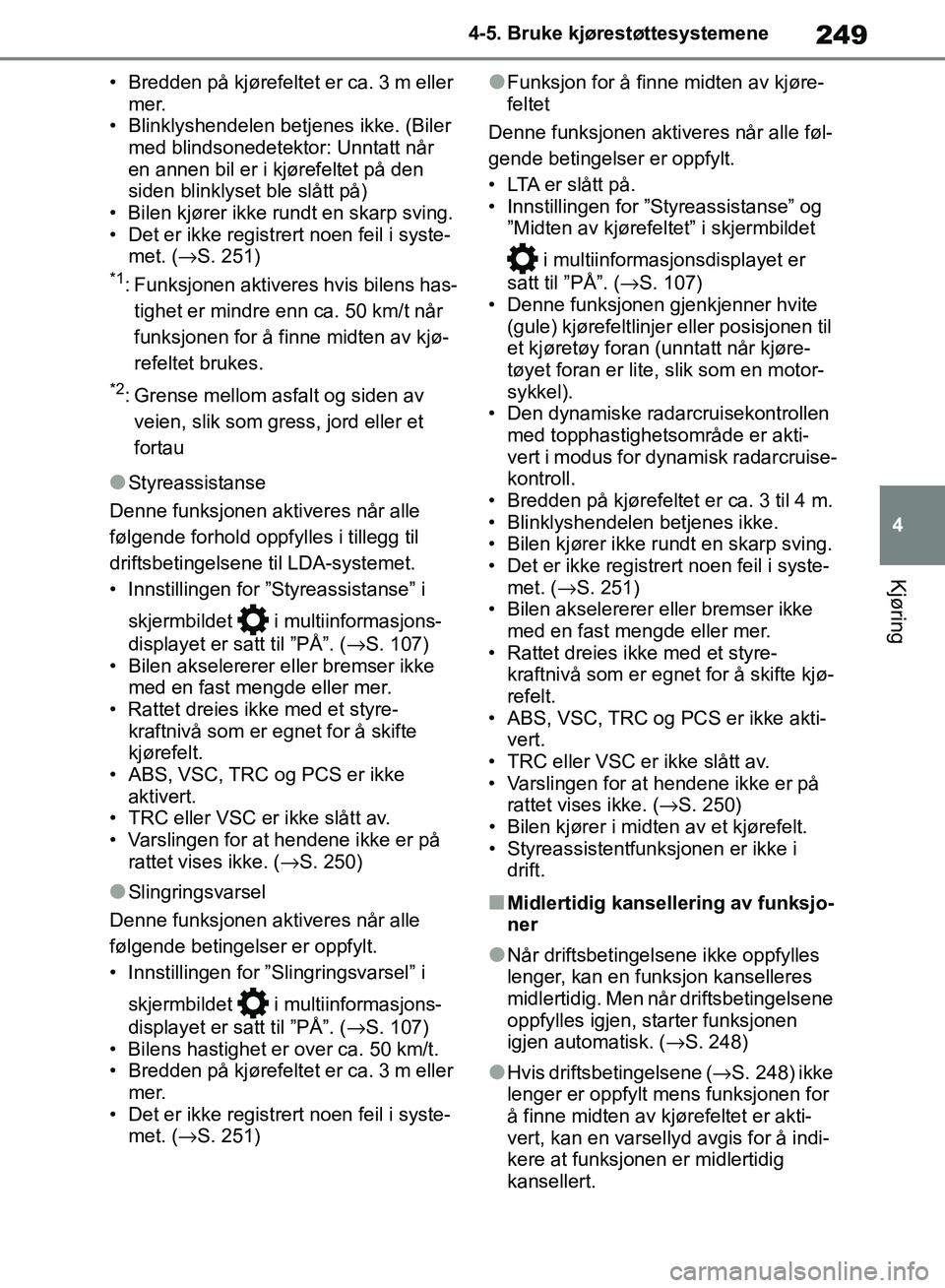 TOYOTA RAV4 2018 Instruksjoner for bruk (in Norwegian) 249
4
OM42B46NO
4-5. Bruke kjørestøttesystemene
Kjøring
• Bredden på kjørefeltet er ca. 3 m eller mer.
• Blinklyshendelen betjenes ikke. (Biler
med blindsonedetektor: Unntatt når
en annen TOYOTA RAV4 2018 Instruksjoner for bruk (in Norwegian) 249
4
OM42B46NO
4-5. Bruke kjørestøttesystemene
Kjøring
• Bredden på kjørefeltet er ca. 3 m eller mer.
• Blinklyshendelen betjenes ikke. (Biler
med blindsonedetektor: Unntatt når
en annen