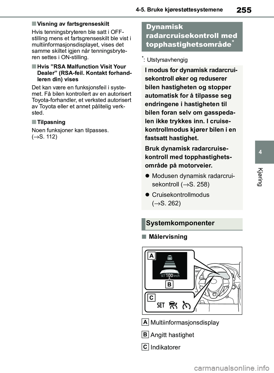 TOYOTA RAV4 2018 Instruksjoner for bruk (in Norwegian) 255
4
OM42B46NO
4-5. Bruke kjørestøttesystemene
Kjøring
■Visning av fartsgrenseskilt
Hvis tenningsbryteren ble satt i OFF-
stilling mens et fartsgrenseskilt ble vist i
multiinformasjonsdisplayet TOYOTA RAV4 2018 Instruksjoner for bruk (in Norwegian) 255
4
OM42B46NO
4-5. Bruke kjørestøttesystemene
Kjøring
■Visning av fartsgrenseskilt
Hvis tenningsbryteren ble satt i OFF-
stilling mens et fartsgrenseskilt ble vist i
multiinformasjonsdisplayet
