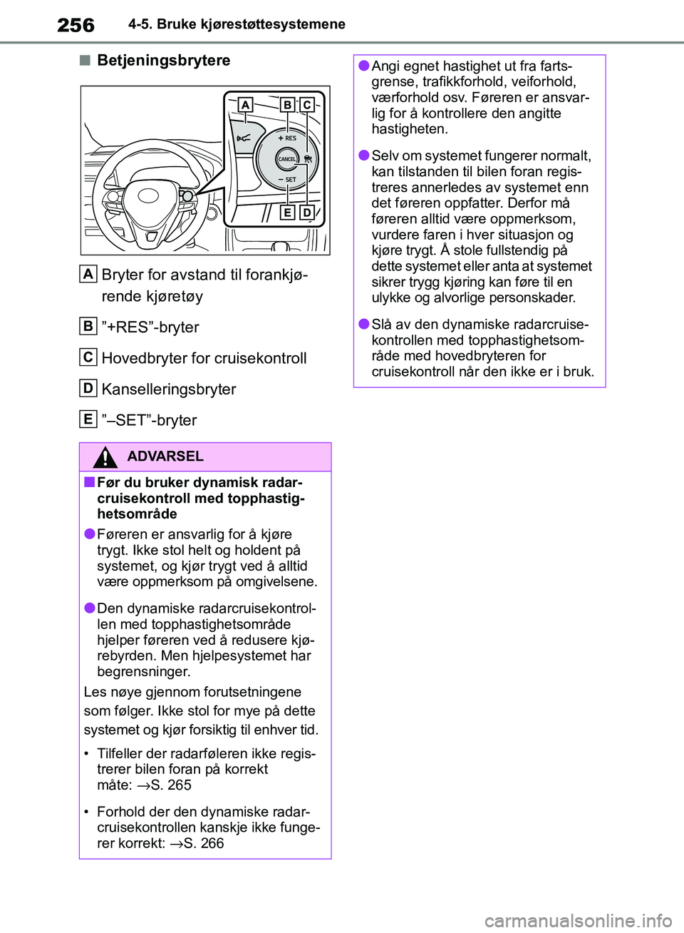 TOYOTA RAV4 2018 Instruksjoner for bruk (in Norwegian) 256
OM42B46NO
4-5. Bruke kjørestøttesystemene
■BetjeningsbrytereBryter for avstand til forankjø-
rende kjøretøy
”+RES”-bryter
Hovedbryter for cruisekontroll
Kanselleringsbryter
”–SET” TOYOTA RAV4 2018 Instruksjoner for bruk (in Norwegian) 256
OM42B46NO
4-5. Bruke kjørestøttesystemene
■BetjeningsbrytereBryter for avstand til forankjø-
rende kjøretøy
”+RES”-bryter
Hovedbryter for cruisekontroll
Kanselleringsbryter
”–SET”