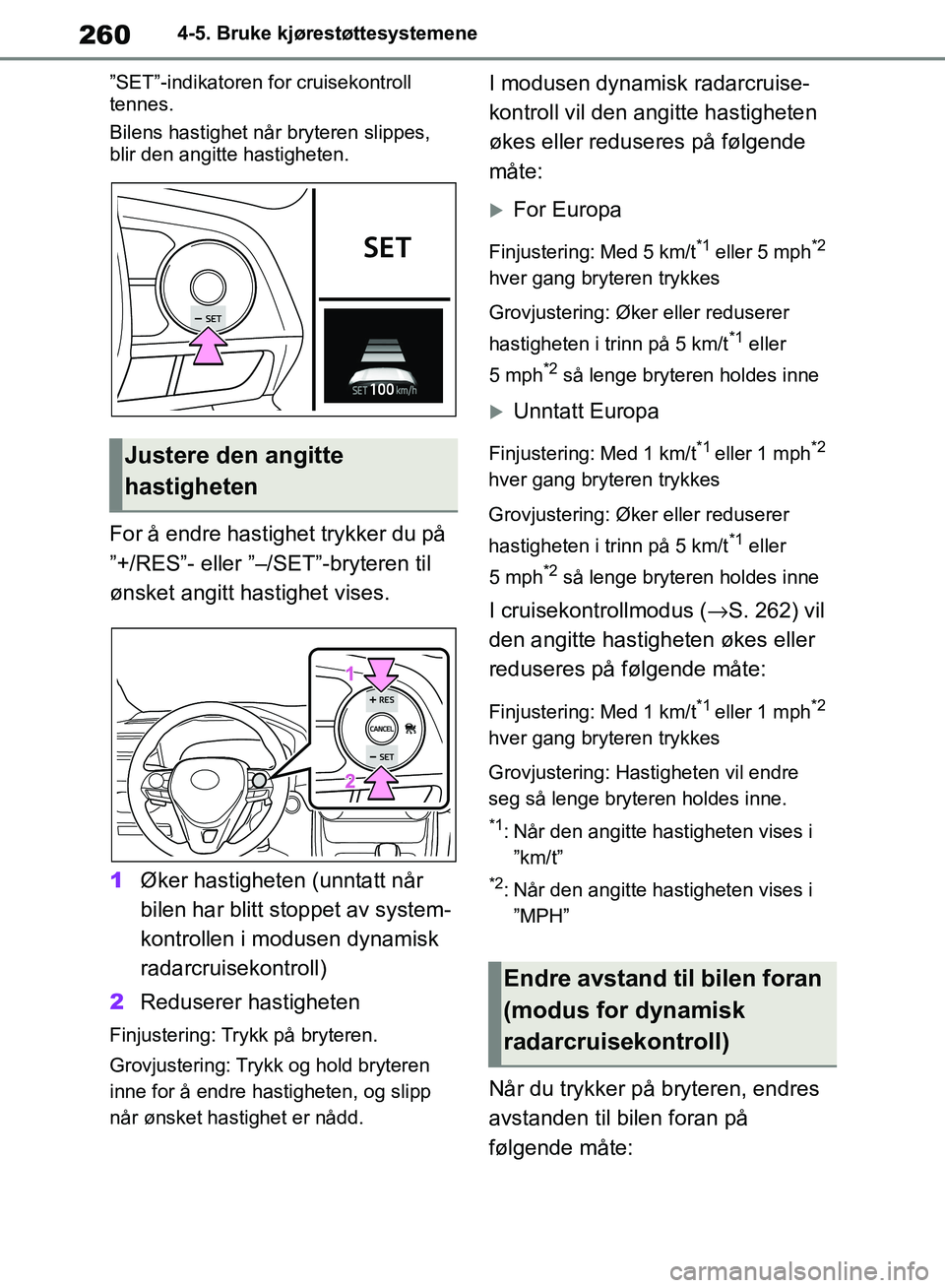 TOYOTA RAV4 2018 Instruksjoner for bruk (in Norwegian) 260
OM42B46NO
4-5. Bruke kjørestøttesystemene
”SET”-indikatoren for cruisekontroll
tennes.
Bilens hastighet når bryteren slippes,
blir den angitte hastigheten.
For å endre hastighet trykker TOYOTA RAV4 2018 Instruksjoner for bruk (in Norwegian) 260
OM42B46NO
4-5. Bruke kjørestøttesystemene
”SET”-indikatoren for cruisekontroll
tennes.
Bilens hastighet når bryteren slippes,
blir den angitte hastigheten.
For å endre hastighet trykker