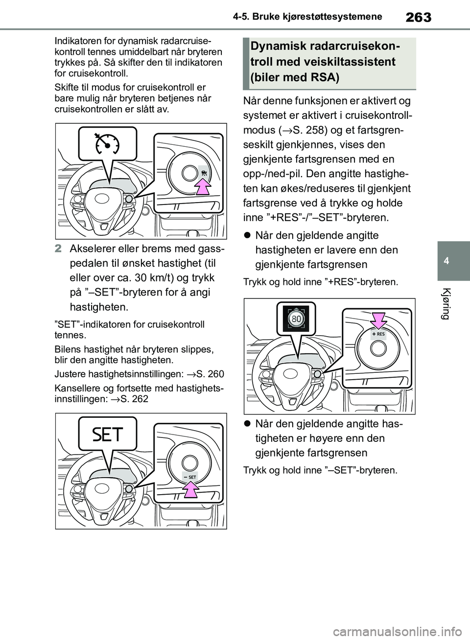 TOYOTA RAV4 2018 Instruksjoner for bruk (in Norwegian) 263
4
OM42B46NO
4-5. Bruke kjørestøttesystemene
Kjøring
Indikatoren for dynamisk radarcruise-
kontroll tennes umiddelbart når bryteren
trykkes på. Så skifter den til indikatoren
for cruisekont TOYOTA RAV4 2018 Instruksjoner for bruk (in Norwegian) 263
4
OM42B46NO
4-5. Bruke kjørestøttesystemene
Kjøring
Indikatoren for dynamisk radarcruise-
kontroll tennes umiddelbart når bryteren
trykkes på. Så skifter den til indikatoren
for cruisekont