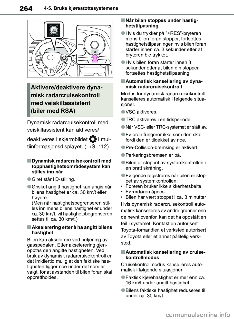 TOYOTA RAV4 2018 Instruksjoner for bruk (in Norwegian) 264
OM42B46NO
4-5. Bruke kjørestøttesystemene
Dynamisk radarcruisekontroll med
veiskiltassistent kan aktiveres/
deaktiveres i skjermbildet i mul-
tiinformasjonsdisplayet. (→S. 112)
■Dynamisk TOYOTA RAV4 2018 Instruksjoner for bruk (in Norwegian) 264
OM42B46NO
4-5. Bruke kjørestøttesystemene
Dynamisk radarcruisekontroll med
veiskiltassistent kan aktiveres/
deaktiveres i skjermbildet i mul-
tiinformasjonsdisplayet. (→S. 112)
■Dynamisk