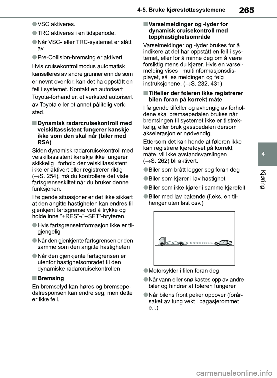 TOYOTA RAV4 2018 Instruksjoner for bruk (in Norwegian) 265
4
OM42B46NO
4-5. Bruke kjørestøttesystemene
Kjøring
●VSC aktiveres.
●TRC aktiveres i en tidsperiode.
●Når VSC- eller TRC-systemet er slått
a v.
●Pre-Collision-bremsing er aktivert.
H TOYOTA RAV4 2018 Instruksjoner for bruk (in Norwegian) 265
4
OM42B46NO
4-5. Bruke kjørestøttesystemene
Kjøring
●VSC aktiveres.
●TRC aktiveres i en tidsperiode.
●Når VSC- eller TRC-systemet er slått
a v.
●Pre-Collision-bremsing er aktivert.
H