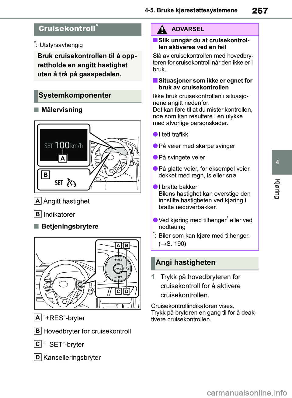 TOYOTA RAV4 2018 Instruksjoner for bruk (in Norwegian) 267
4
OM42B46NO
4-5. Bruke kjørestøttesystemene
Kjøring
*: Utstyrsavhengig
■MålervisningAngitt hastighet
Indikatorer
■Betjeningsbrytere”+RES”-bryter
Hovedbryter for cruisekontroll
”–SE TOYOTA RAV4 2018 Instruksjoner for bruk (in Norwegian) 267
4
OM42B46NO
4-5. Bruke kjørestøttesystemene
Kjøring
*: Utstyrsavhengig
■MålervisningAngitt hastighet
Indikatorer
■Betjeningsbrytere”+RES”-bryter
Hovedbryter for cruisekontroll
”–SE