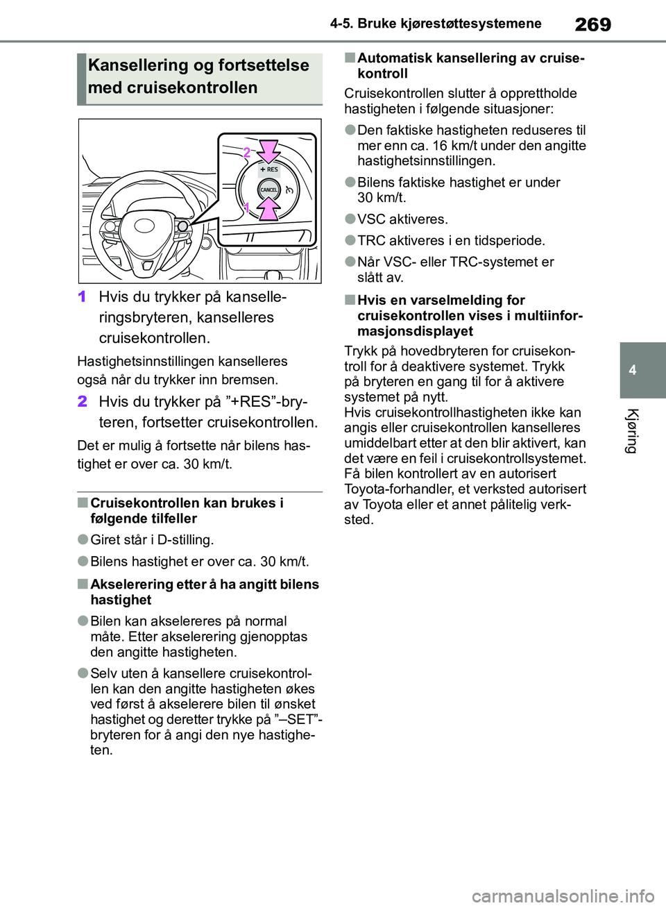 TOYOTA RAV4 2018 Instruksjoner for bruk (in Norwegian) 269
4
OM42B46NO
4-5. Bruke kjørestøttesystemene
Kjøring
1Hvis du trykker på kanselle-
ringsbryteren, kanselleres
cruisekontrollen.
Hastighetsinnstillingen kanselleres
også når du trykker inn b TOYOTA RAV4 2018 Instruksjoner for bruk (in Norwegian) 269
4
OM42B46NO
4-5. Bruke kjørestøttesystemene
Kjøring
1Hvis du trykker på kanselle-
ringsbryteren, kanselleres
cruisekontrollen.
Hastighetsinnstillingen kanselleres
også når du trykker inn b