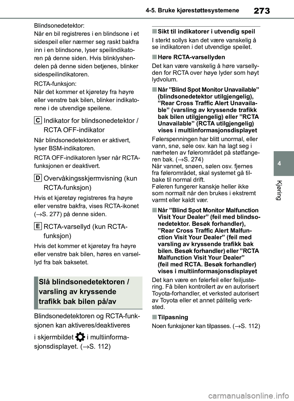 TOYOTA RAV4 2018 Instruksjoner for bruk (in Norwegian) 273
4
OM42B46NO
4-5. Bruke kjørestøttesystemene
Kjøring
Blindsonedetektor:
Når en bil registreres i en blindsone i et
sidespeil eller nærmer seg raskt bakfra
inn i en blindsone, lyser speilindi TOYOTA RAV4 2018 Instruksjoner for bruk (in Norwegian) 273
4
OM42B46NO
4-5. Bruke kjørestøttesystemene
Kjøring
Blindsonedetektor:
Når en bil registreres i en blindsone i et
sidespeil eller nærmer seg raskt bakfra
inn i en blindsone, lyser speilindi