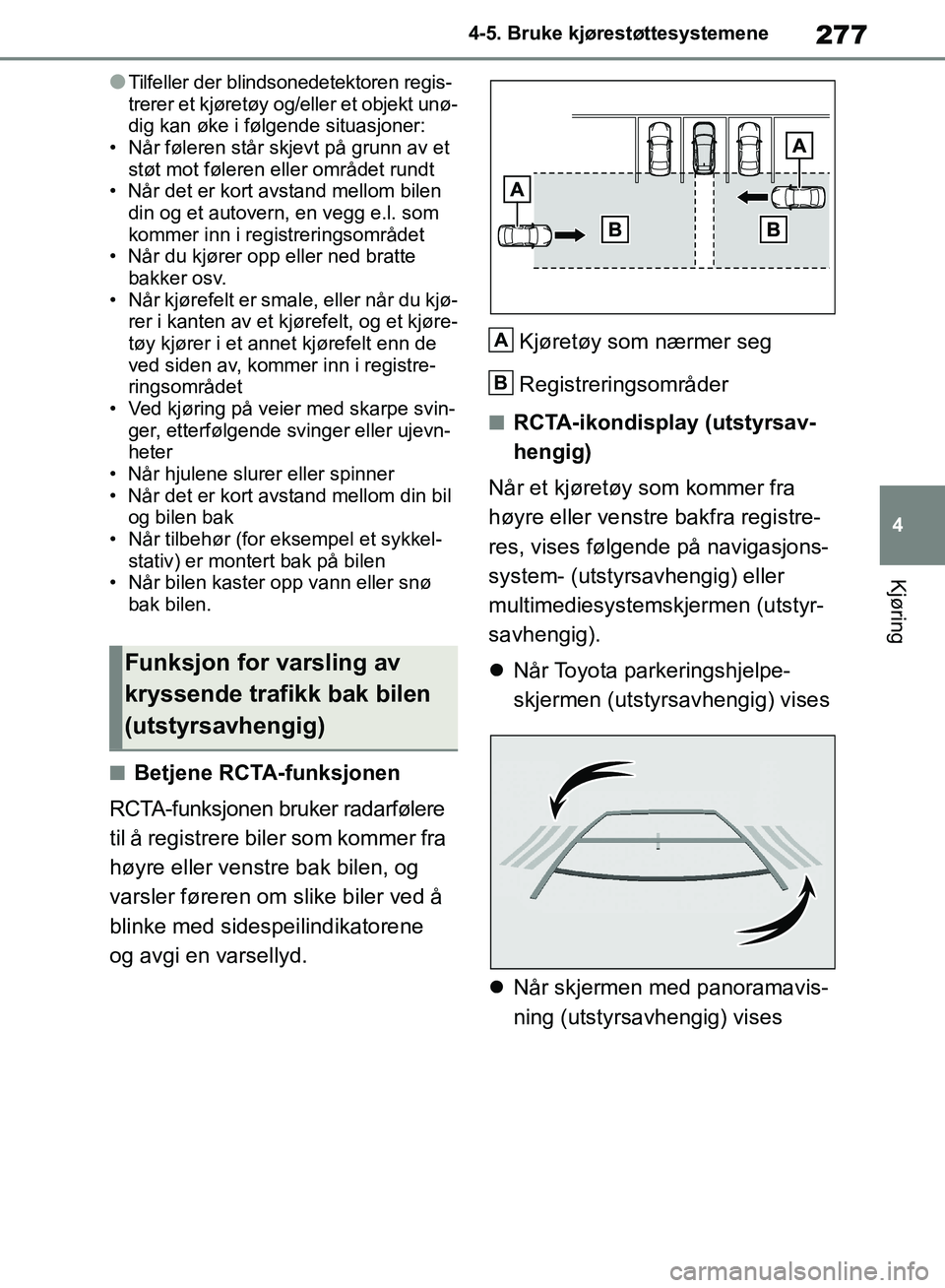 TOYOTA RAV4 2018 Instruksjoner for bruk (in Norwegian) 277
4
OM42B46NO
4-5. Bruke kjørestøttesystemene
Kjøring
●Tilfeller der blindsonedetektoren regis-
trerer et kjøretøy og/eller et objekt unø-
dig kan øke i følgende situasjoner:
• Når føl TOYOTA RAV4 2018 Instruksjoner for bruk (in Norwegian) 277
4
OM42B46NO
4-5. Bruke kjørestøttesystemene
Kjøring
●Tilfeller der blindsonedetektoren regis-
trerer et kjøretøy og/eller et objekt unø-
dig kan øke i følgende situasjoner:
• Når føl