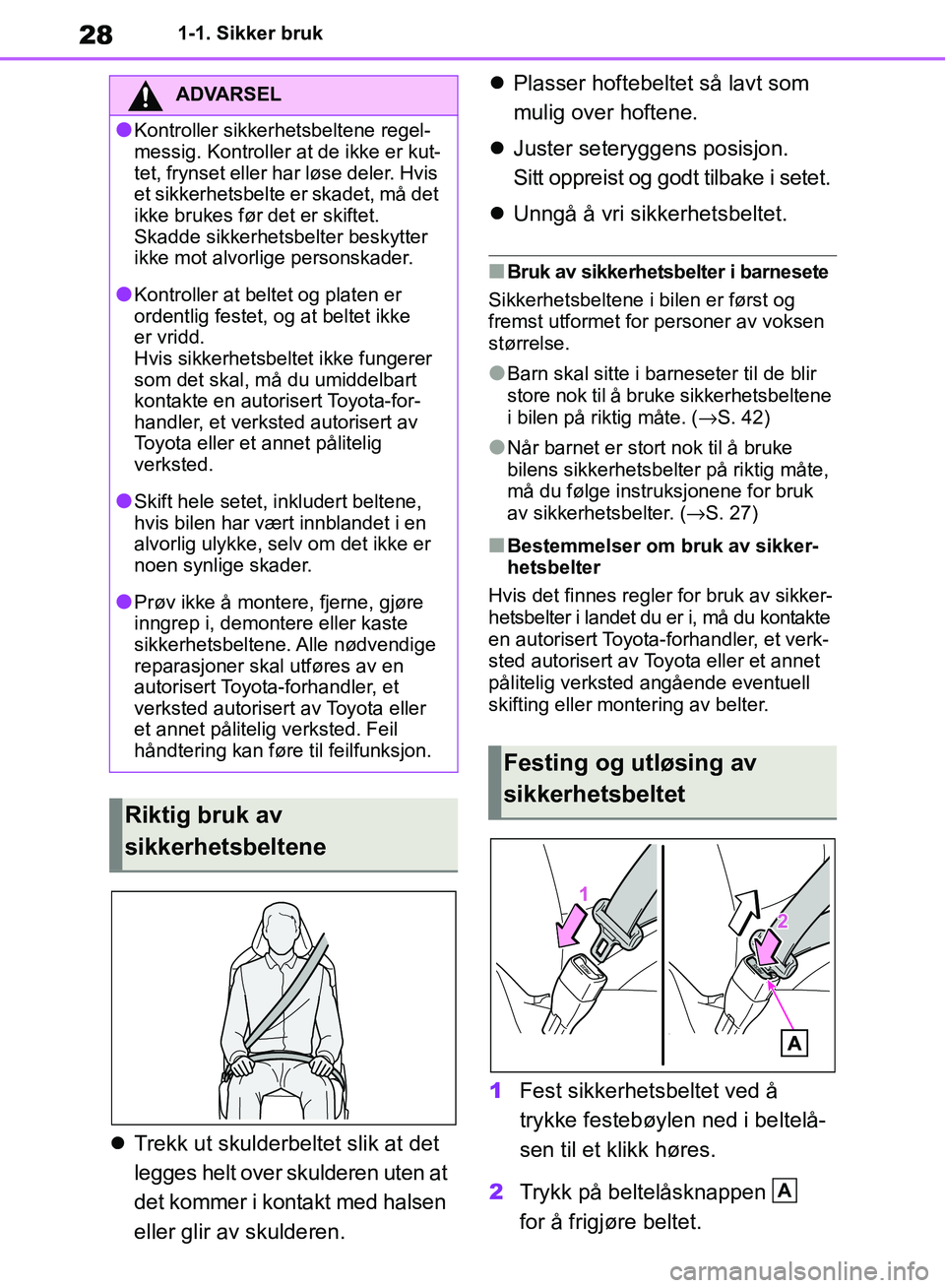 TOYOTA RAV4 2018  Instruksjoner for bruk (in Norwegian) 28
OM42B46NO
1-1. Sikker bruk
Trekk ut skulderbeltet slik at det 
legges helt over skulderen uten at 
det kommer i kontakt med halsen 
eller glir av skulderen. 
Plasser hoftebelte t så lavt som