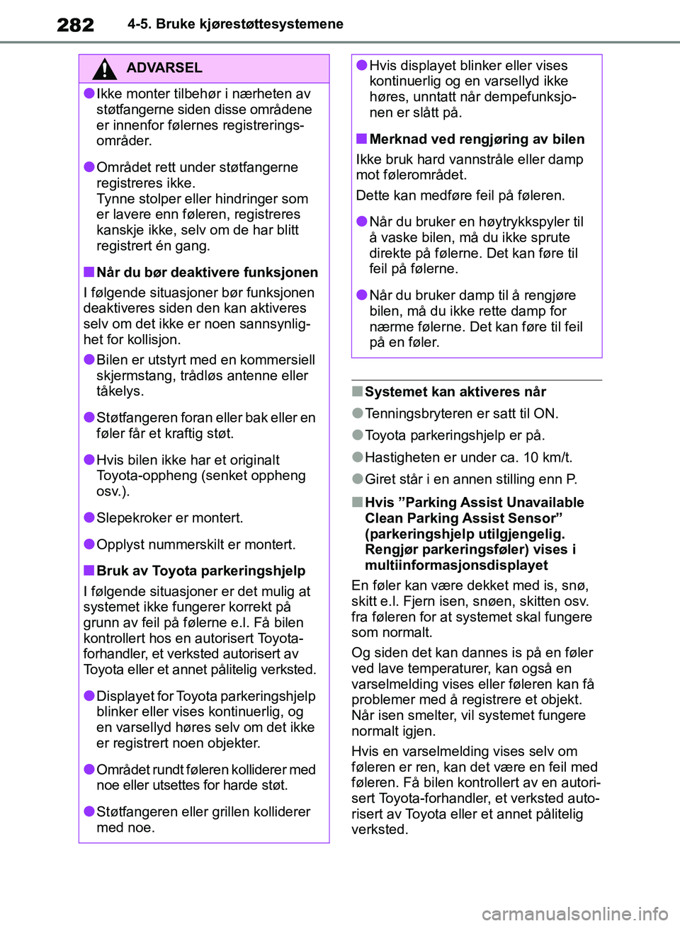 TOYOTA RAV4 2018 Instruksjoner for bruk (in Norwegian) 282
OM42B46NO
4-5. Bruke kjørestøttesystemene
■Systemet kan aktiveres når
●Tenningsbryteren er satt til ON.
●Toyota parkeringshjelp er på.
●Hastigheten er under ca. 10 km/t.
●Giret står TOYOTA RAV4 2018 Instruksjoner for bruk (in Norwegian) 282
OM42B46NO
4-5. Bruke kjørestøttesystemene
■Systemet kan aktiveres når
●Tenningsbryteren er satt til ON.
●Toyota parkeringshjelp er på.
●Hastigheten er under ca. 10 km/t.
●Giret står