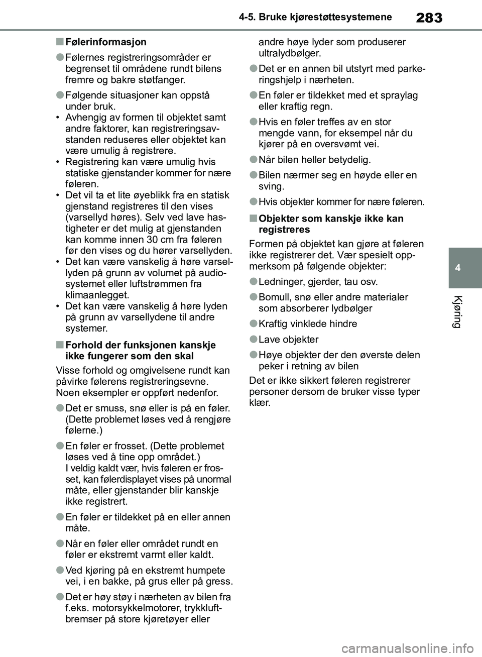 TOYOTA RAV4 2018 Instruksjoner for bruk (in Norwegian) 283
4
OM42B46NO
4-5. Bruke kjørestøttesystemene
Kjøring
■Følerinformasjon
●Følernes registreringsområder er
begrenset til områdene rundt bilens
fremre og bakre støtfanger.
●Følgende s TOYOTA RAV4 2018 Instruksjoner for bruk (in Norwegian) 283
4
OM42B46NO
4-5. Bruke kjørestøttesystemene
Kjøring
■Følerinformasjon
●Følernes registreringsområder er
begrenset til områdene rundt bilens
fremre og bakre støtfanger.
●Følgende s