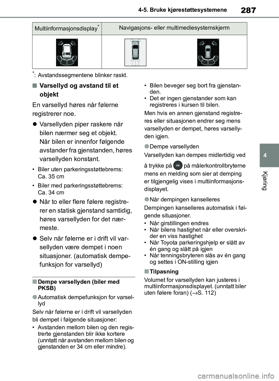 TOYOTA RAV4 2018 Instruksjoner for bruk (in Norwegian) 287
4
OM42B46NO
4-5. Bruke kjørestøttesystemene
Kjøring
*: Avstandssegmentene blinker raskt.
■Varsellyd og avstand til et
objekt
En varsellyd høres når følerne
registrerer noe.
Varsellyd TOYOTA RAV4 2018 Instruksjoner for bruk (in Norwegian) 287
4
OM42B46NO
4-5. Bruke kjørestøttesystemene
Kjøring
*: Avstandssegmentene blinker raskt.
■Varsellyd og avstand til et
objekt
En varsellyd høres når følerne
registrerer noe.
Varsellyd