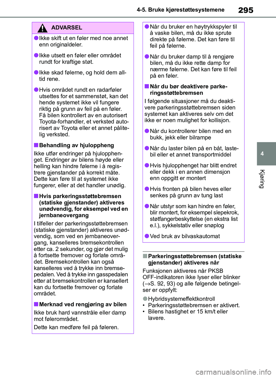 TOYOTA RAV4 2018 Instruksjoner for bruk (in Norwegian) 295
4
OM42B46NO
4-5. Bruke kjørestøttesystemene
Kjøring
■Parkeringsstøttebremsen (statiske
gjenstander) aktiveres når
Funksjonen aktiveres når PKSB
OFF-indikatoren ikke lyser eller blinker TOYOTA RAV4 2018 Instruksjoner for bruk (in Norwegian) 295
4
OM42B46NO
4-5. Bruke kjørestøttesystemene
Kjøring
■Parkeringsstøttebremsen (statiske
gjenstander) aktiveres når
Funksjonen aktiveres når PKSB
OFF-indikatoren ikke lyser eller blinker