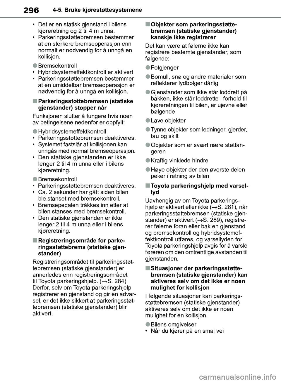 TOYOTA RAV4 2018 Instruksjoner for bruk (in Norwegian) 296
OM42B46NO
4-5. Bruke kjørestøttesystemene
• Det er en statisk gjenstand i bilens kjøreretning og 2 til 4 m unna.
• Parkeringsstøttebremsen bestemmer
at en sterkere bremseoperasjon enn
n TOYOTA RAV4 2018 Instruksjoner for bruk (in Norwegian) 296
OM42B46NO
4-5. Bruke kjørestøttesystemene
• Det er en statisk gjenstand i bilens kjøreretning og 2 til 4 m unna.
• Parkeringsstøttebremsen bestemmer
at en sterkere bremseoperasjon enn
n