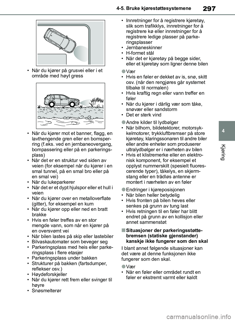 TOYOTA RAV4 2018 Instruksjoner for bruk (in Norwegian) 297
4
OM42B46NO
4-5. Bruke kjørestøttesystemene
Kjøring
• Når du kjører på grusvei eller i et område med høyt gress
• Når du kjører mot et banner, flagg, en lavthengende gren eller en b TOYOTA RAV4 2018 Instruksjoner for bruk (in Norwegian) 297
4
OM42B46NO
4-5. Bruke kjørestøttesystemene
Kjøring
• Når du kjører på grusvei eller i et område med høyt gress
• Når du kjører mot et banner, flagg, en lavthengende gren eller en b