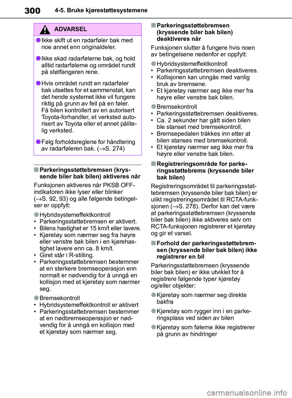 TOYOTA RAV4 2018 Instruksjoner for bruk (in Norwegian) 300
OM42B46NO
4-5. Bruke kjørestøttesystemene
■Parkeringsstøttebremsen (krys-
sende biler bak bilen) aktiveres når
Funksjonen aktiveres når PKSB OFF-
indikatoren ikke lyser eller blinker
(→S TOYOTA RAV4 2018 Instruksjoner for bruk (in Norwegian) 300
OM42B46NO
4-5. Bruke kjørestøttesystemene
■Parkeringsstøttebremsen (krys-
sende biler bak bilen) aktiveres når
Funksjonen aktiveres når PKSB OFF-
indikatoren ikke lyser eller blinker
(→S