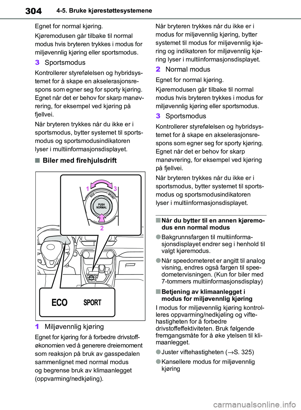 TOYOTA RAV4 2018 Instruksjoner for bruk (in Norwegian) 304
OM42B46NO
4-5. Bruke kjørestøttesystemene
Egnet for normal kjøring.
Kjøremodusen går tilbake til normal
modus hvis bryteren trykkes i modus for
miljøvennlig kjøring eller sportsmodus.
3 S TOYOTA RAV4 2018 Instruksjoner for bruk (in Norwegian) 304
OM42B46NO
4-5. Bruke kjørestøttesystemene
Egnet for normal kjøring.
Kjøremodusen går tilbake til normal
modus hvis bryteren trykkes i modus for
miljøvennlig kjøring eller sportsmodus.
3 S