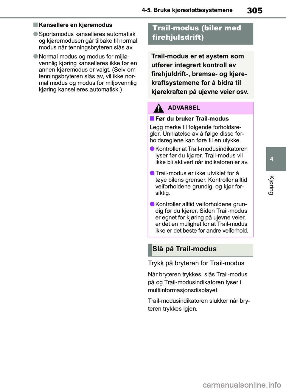 TOYOTA RAV4 2018 Instruksjoner for bruk (in Norwegian) 305
4
OM42B46NO
4-5. Bruke kjørestøttesystemene
Kjøring
■Kansellere en kjøremodus
●Sportsmodus kanselleres automatisk
og kjøremodusen går tilbake til normal
modus når tenningsbryteren sl TOYOTA RAV4 2018 Instruksjoner for bruk (in Norwegian) 305
4
OM42B46NO
4-5. Bruke kjørestøttesystemene
Kjøring
■Kansellere en kjøremodus
●Sportsmodus kanselleres automatisk
og kjøremodusen går tilbake til normal
modus når tenningsbryteren sl
