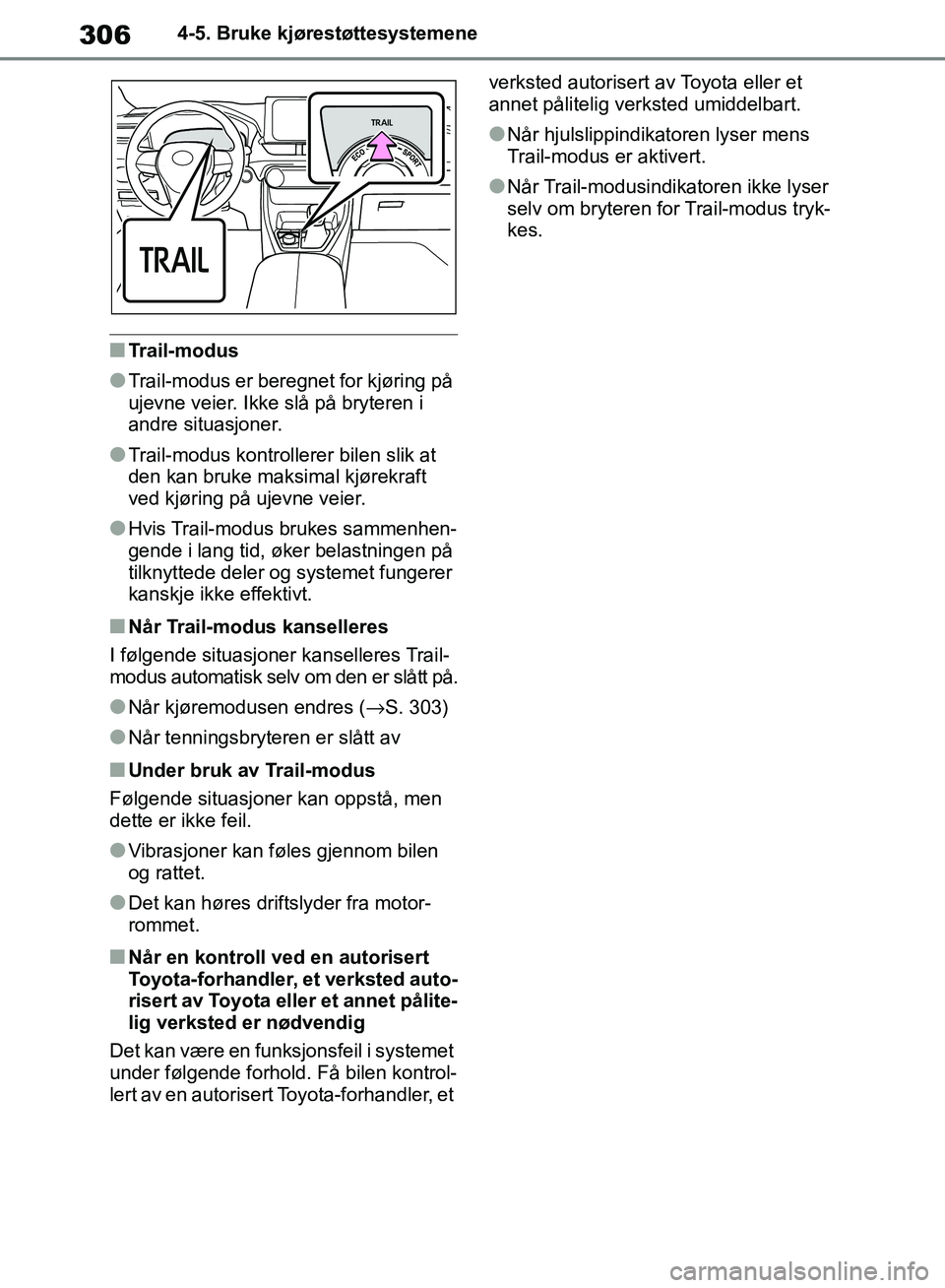 TOYOTA RAV4 2018 Instruksjoner for bruk (in Norwegian) 306
OM42B46NO
4-5. Bruke kjørestøttesystemene
■Trail-modus
●Trail-modus er beregnet for kjøring på
ujevne veier. Ikke slå på bryteren i
andre situasjoner.
●Trail-modus kontrollerer bilen TOYOTA RAV4 2018 Instruksjoner for bruk (in Norwegian) 306
OM42B46NO
4-5. Bruke kjørestøttesystemene
■Trail-modus
●Trail-modus er beregnet for kjøring på
ujevne veier. Ikke slå på bryteren i
andre situasjoner.
●Trail-modus kontrollerer bilen