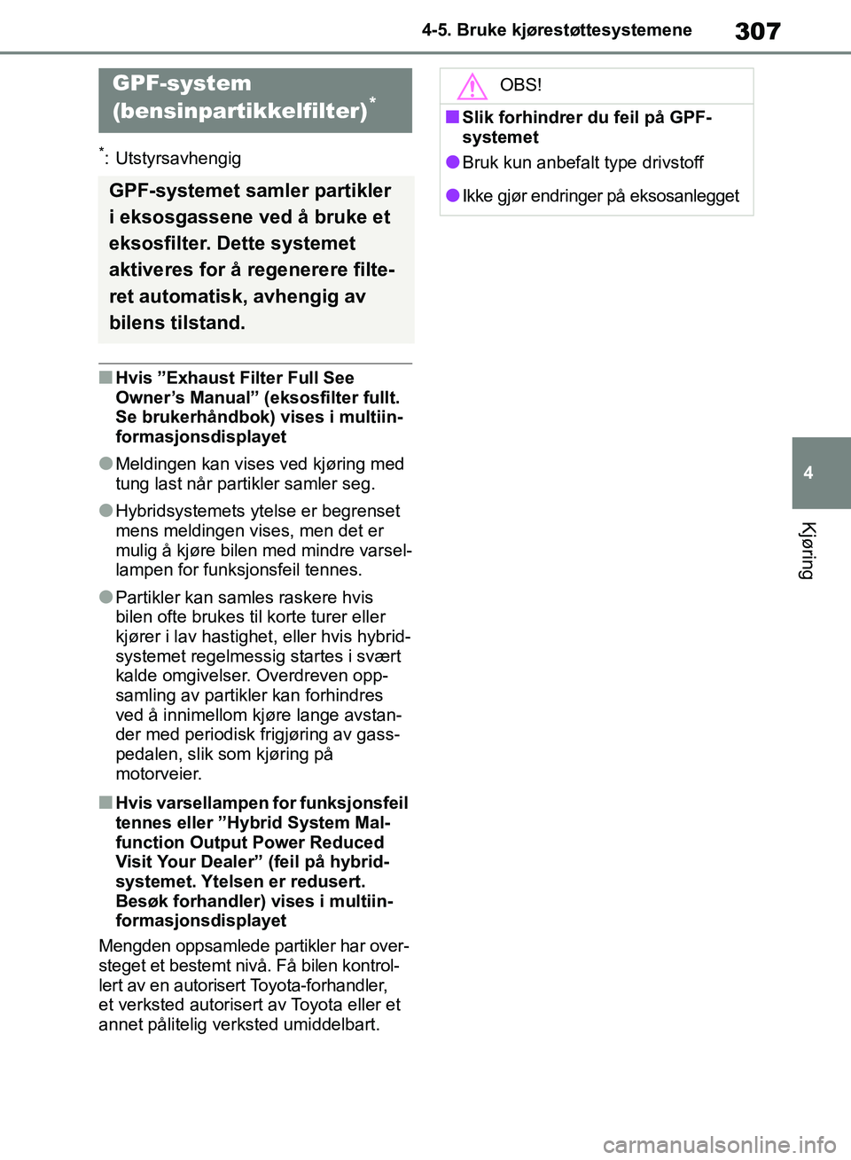 TOYOTA RAV4 2018 Instruksjoner for bruk (in Norwegian) 307
4
OM42B46NO
4-5. Bruke kjørestøttesystemene
Kjøring
*: Utstyrsavhengig
■Hvis ”Exhaust Filter Full See
Owner’s Manual” (eksosfilter fullt.
Se brukerhåndbok) vises i multiin-
formasjon TOYOTA RAV4 2018 Instruksjoner for bruk (in Norwegian) 307
4
OM42B46NO
4-5. Bruke kjørestøttesystemene
Kjøring
*: Utstyrsavhengig
■Hvis ”Exhaust Filter Full See
Owner’s Manual” (eksosfilter fullt.
Se brukerhåndbok) vises i multiin-
formasjon