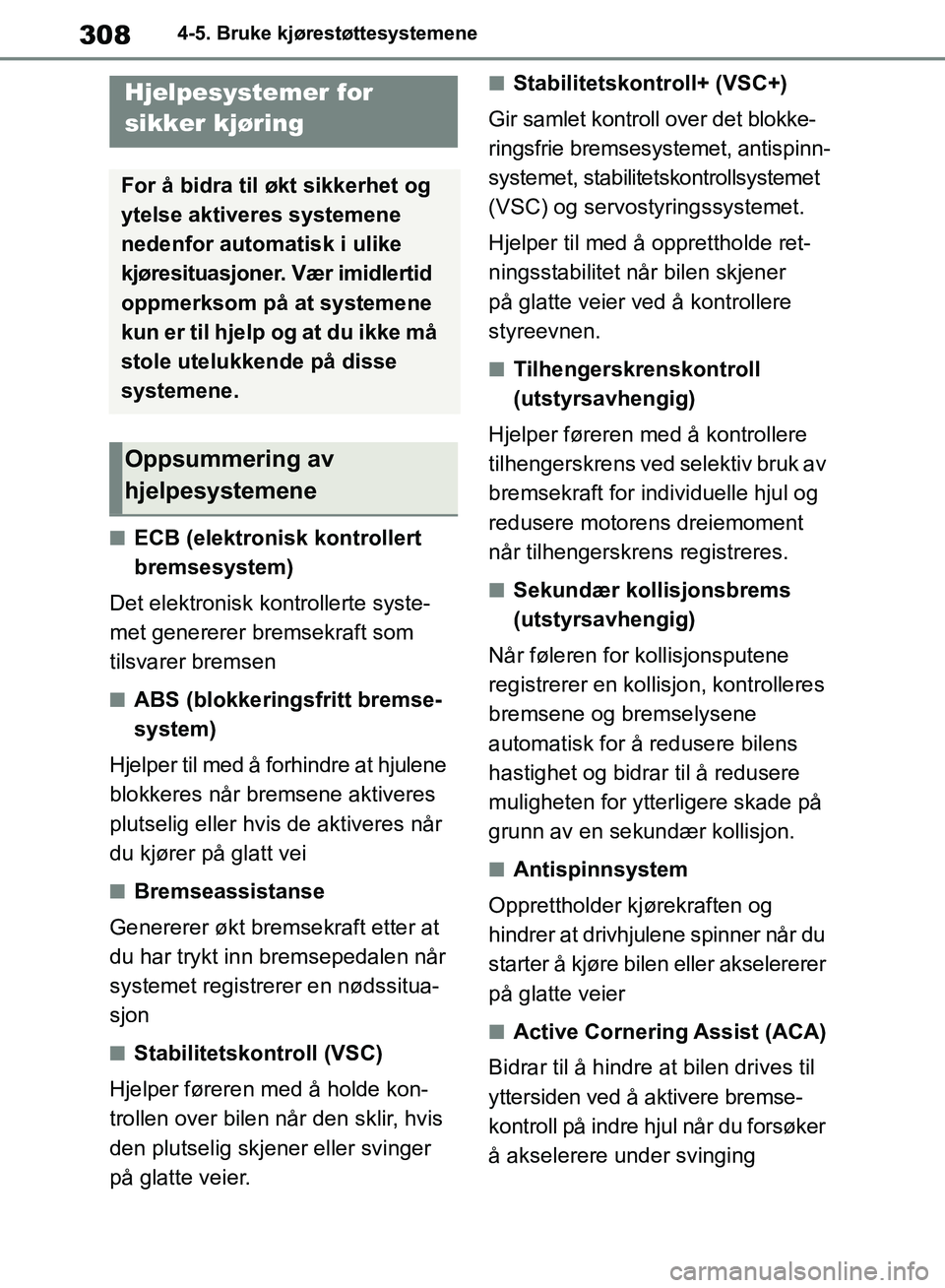 TOYOTA RAV4 2018 Instruksjoner for bruk (in Norwegian) 308
OM42B46NO
4-5. Bruke kjørestøttesystemene
■ECB (elektronisk kontrollert
bremsesystem)
Det elektronisk kontrollerte syste-
met genererer bremsekraft som
tilsvarer bremsen
■ABS (blokkeringsf TOYOTA RAV4 2018 Instruksjoner for bruk (in Norwegian) 308
OM42B46NO
4-5. Bruke kjørestøttesystemene
■ECB (elektronisk kontrollert
bremsesystem)
Det elektronisk kontrollerte syste-
met genererer bremsekraft som
tilsvarer bremsen
■ABS (blokkeringsf