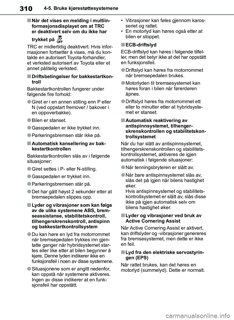 TOYOTA RAV4 2018 Instruksjoner for bruk (in Norwegian) 310
OM42B46NO
4-5. Bruke kjørestøttesystemene
■Når det vises en melding i multiin-
formasjonsdisplayet om at TRC
er deaktivert selv om du ikke har
trykket på
TRC er midlertidig deaktivert. Hv TOYOTA RAV4 2018 Instruksjoner for bruk (in Norwegian) 310
OM42B46NO
4-5. Bruke kjørestøttesystemene
■Når det vises en melding i multiin-
formasjonsdisplayet om at TRC
er deaktivert selv om du ikke har
trykket på
TRC er midlertidig deaktivert. Hv