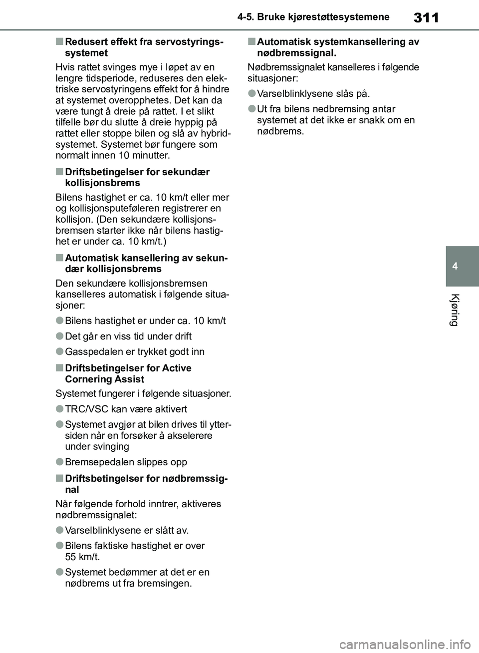 TOYOTA RAV4 2018 Instruksjoner for bruk (in Norwegian) 311
4
OM42B46NO
4-5. Bruke kjørestøttesystemene
Kjøring
■Redusert effekt fra servostyrings-
systemet
Hvis rattet svinges mye i løpet av en
lengre tidsperiode, reduseres den elek-
triske servost TOYOTA RAV4 2018 Instruksjoner for bruk (in Norwegian) 311
4
OM42B46NO
4-5. Bruke kjørestøttesystemene
Kjøring
■Redusert effekt fra servostyrings-
systemet
Hvis rattet svinges mye i løpet av en
lengre tidsperiode, reduseres den elek-
triske servost