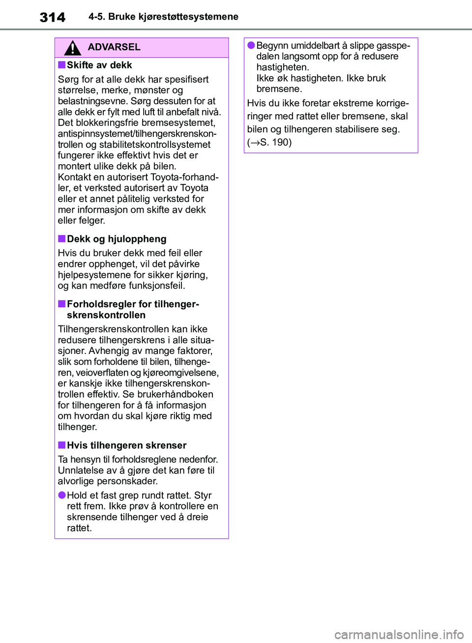 TOYOTA RAV4 2018 Instruksjoner for bruk (in Norwegian) 314
OM42B46NO
4-5. Bruke kjørestøttesystemene
ADVARSEL
■Skifte av dekk
Sørg for at alle dekk har spesifisert
størrelse, merke, mønster og
belastningsevne. Sørg dessuten for at
alle dekk er TOYOTA RAV4 2018 Instruksjoner for bruk (in Norwegian) 314
OM42B46NO
4-5. Bruke kjørestøttesystemene
ADVARSEL
■Skifte av dekk
Sørg for at alle dekk har spesifisert
størrelse, merke, mønster og
belastningsevne. Sørg dessuten for at
alle dekk er