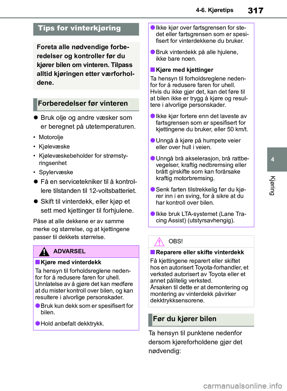 TOYOTA RAV4 2018 Instruksjoner for bruk (in Norwegian) 317
4
OM42B46NO
4-6. Kjøretips
Kjøring
Bruk olje og andre væsker som
er beregnet på utetemperaturen.
• Motorolje
• Kjølevæske
• Kjølevæskebeholder for strømsty-
ringsenhet
• Spyle TOYOTA RAV4 2018 Instruksjoner for bruk (in Norwegian) 317
4
OM42B46NO
4-6. Kjøretips
Kjøring
Bruk olje og andre væsker som
er beregnet på utetemperaturen.
• Motorolje
• Kjølevæske
• Kjølevæskebeholder for strømsty-
ringsenhet
• Spyle
