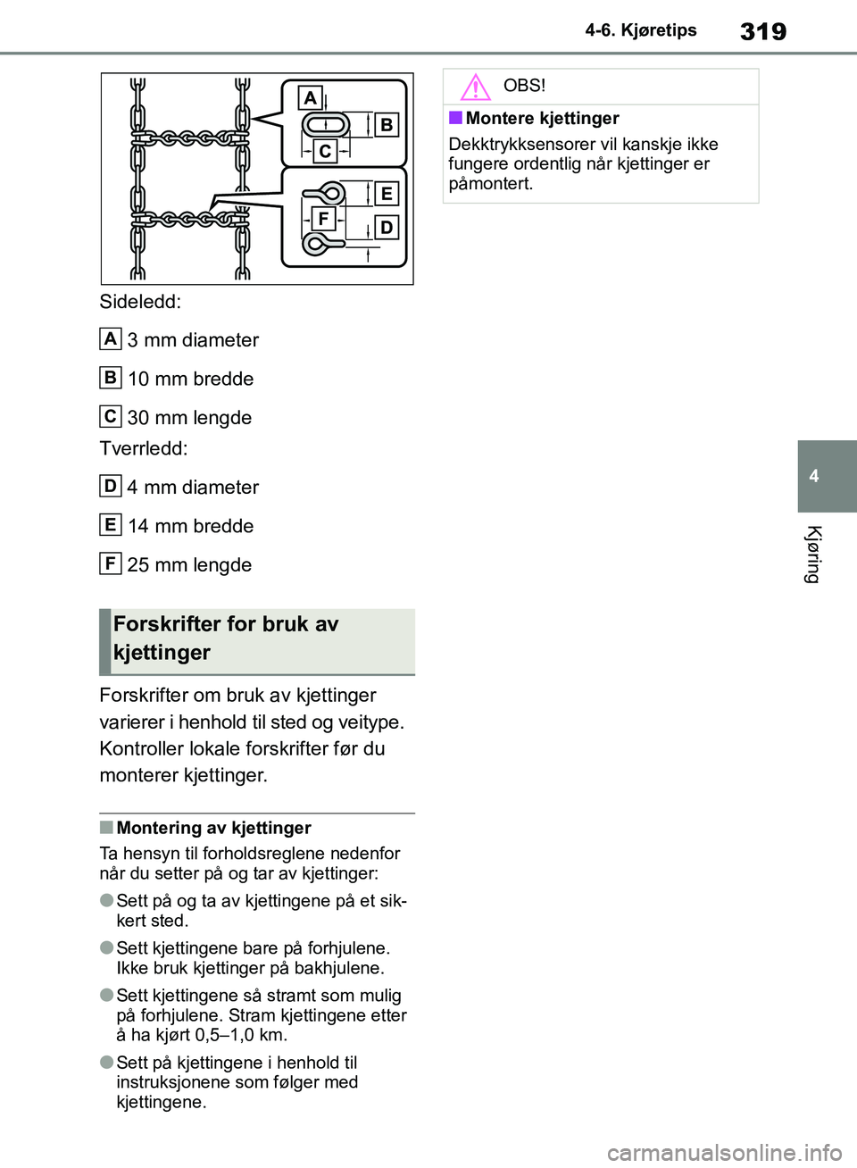TOYOTA RAV4 2018 Instruksjoner for bruk (in Norwegian) 319
4
OM42B46NO
4-6. Kjøretips
Kjøring
Sideledd:3 mm diameter
10 mm bredde
30 mm lengde
Tverrledd:
4 mm diameter
14 mm bredde
25 mm lengde
Forskrifter om bruk av kjettinger
varierer i henhold til s TOYOTA RAV4 2018 Instruksjoner for bruk (in Norwegian) 319
4
OM42B46NO
4-6. Kjøretips
Kjøring
Sideledd:3 mm diameter
10 mm bredde
30 mm lengde
Tverrledd:
4 mm diameter
14 mm bredde
25 mm lengde
Forskrifter om bruk av kjettinger
varierer i henhold til s