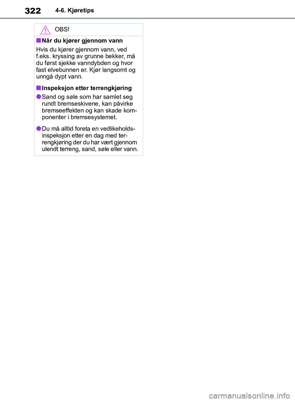 TOYOTA RAV4 2018  Instruksjoner for bruk (in Norwegian) 322
OM42B46NO
4-6. Kjøretips
OBS!
■Når du kjører gjennom vann
Hvis du kjører gjennom vann, ved 
f.eks. kryssing av grunne bekker, må 
du først sjekke vanndybden og hvor 
fast elvebunnen er. Kj