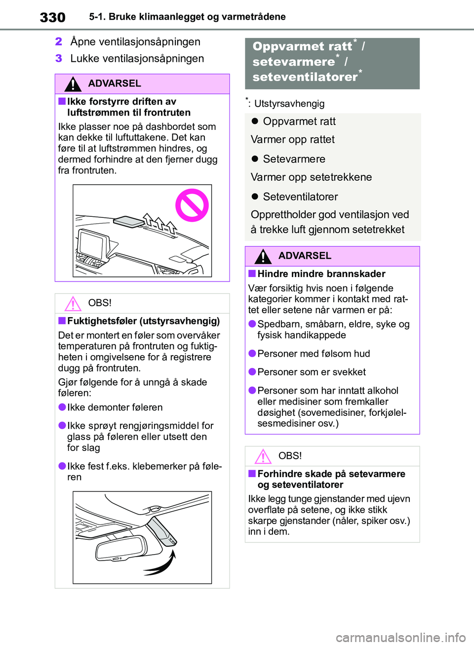TOYOTA RAV4 2018 Instruksjoner for bruk (in Norwegian) 330
OM42B46NO
5-1. Bruke klimaanlegget og varmetrådene
2Åpne ventilasjonsåpningen
3 Lukke ventilasjonsåpningen
*: Utstyrsavhengig
ADVARSEL
■Ikke forstyrre driften av
luftstrømmen til frontrute TOYOTA RAV4 2018 Instruksjoner for bruk (in Norwegian) 330
OM42B46NO
5-1. Bruke klimaanlegget og varmetrådene
2Åpne ventilasjonsåpningen
3 Lukke ventilasjonsåpningen
*: Utstyrsavhengig
ADVARSEL
■Ikke forstyrre driften av
luftstrømmen til frontrute