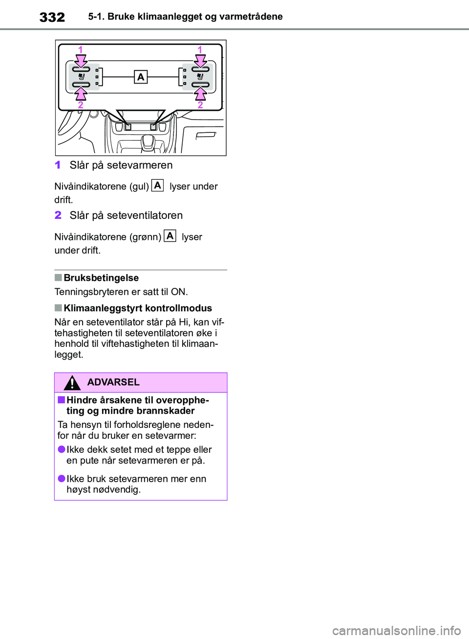 TOYOTA RAV4 2018 Instruksjoner for bruk (in Norwegian) 332
OM42B46NO
5-1. Bruke klimaanlegget og varmetrådene
1Slår på setevarmeren
Nivåindikatorene (gul) lyser under
drift.
2Slår på seteventilatoren
Nivåindikatorene (grønn) lyser
under dri TOYOTA RAV4 2018 Instruksjoner for bruk (in Norwegian) 332
OM42B46NO
5-1. Bruke klimaanlegget og varmetrådene
1Slår på setevarmeren
Nivåindikatorene (gul) lyser under
drift.
2Slår på seteventilatoren
Nivåindikatorene (grønn) lyser
under dri